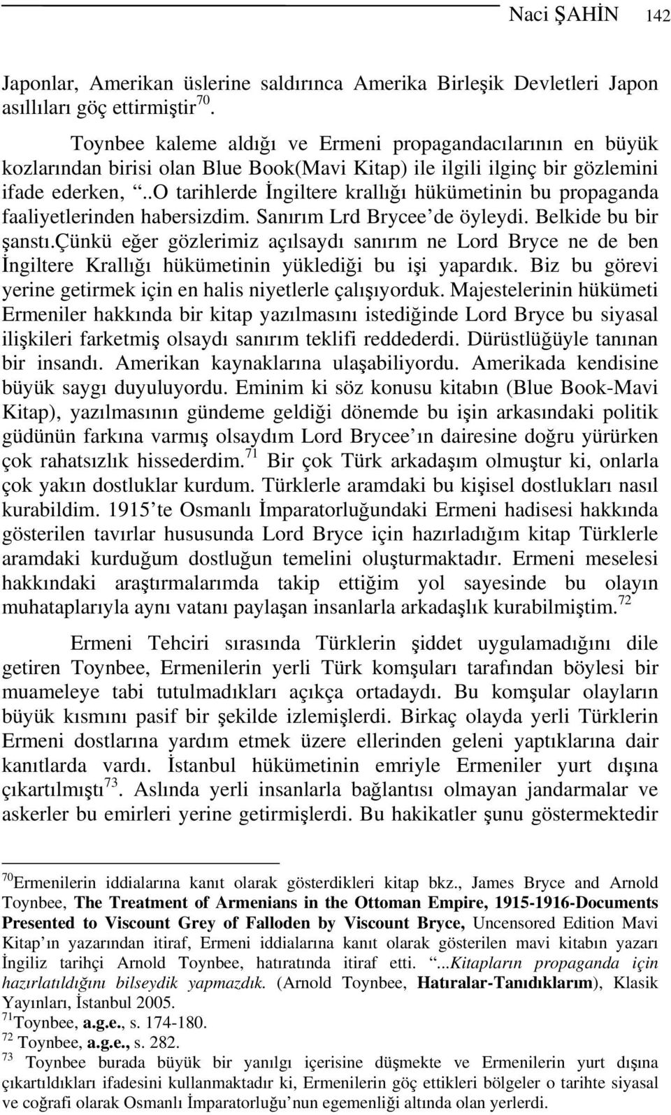 .o tarihlerde İngiltere krallığı hükümetinin bu propaganda faaliyetlerinden habersizdim. Sanırım Lrd Brycee de öyleydi. Belkide bu bir şanstı.