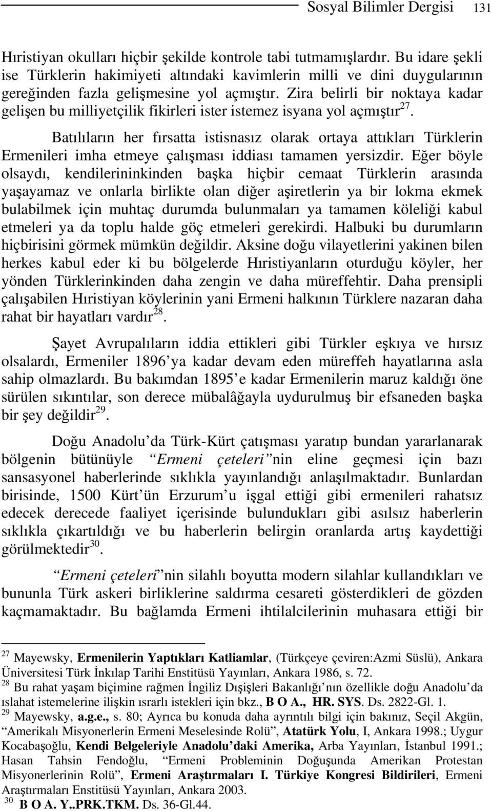 Zira belirli bir noktaya kadar gelişen bu milliyetçilik fikirleri ister istemez isyana yol açmıştır 27.