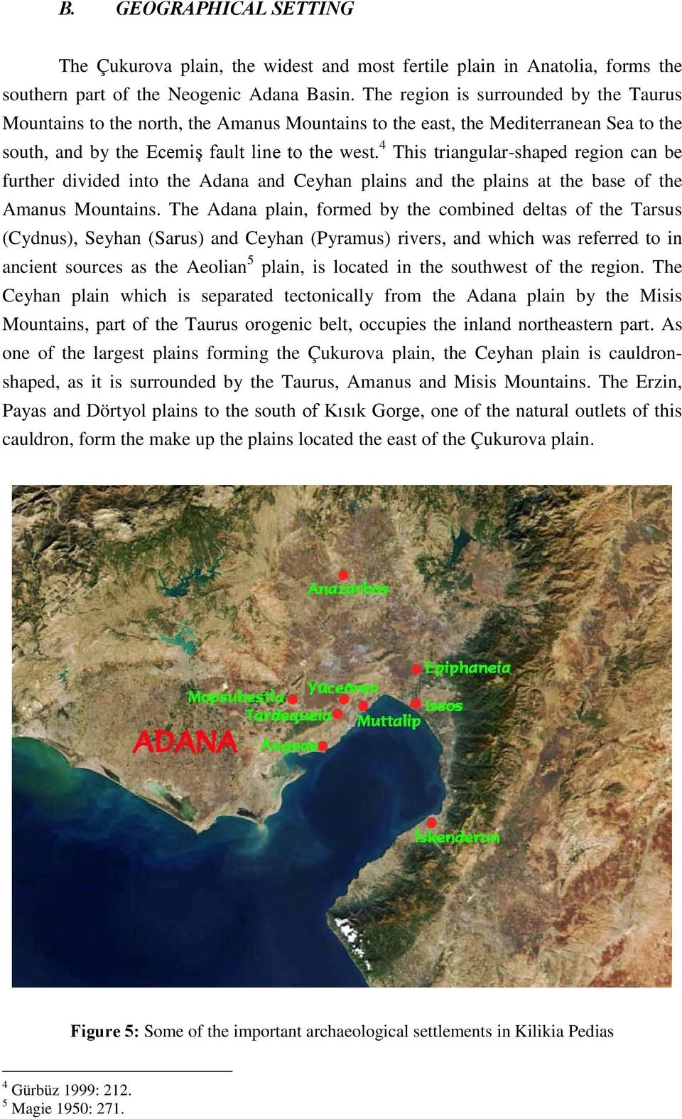 4 This triangular-shaped region can be further divided into the Adana and Ceyhan plains and the plains at the base of the Amanus Mountains.