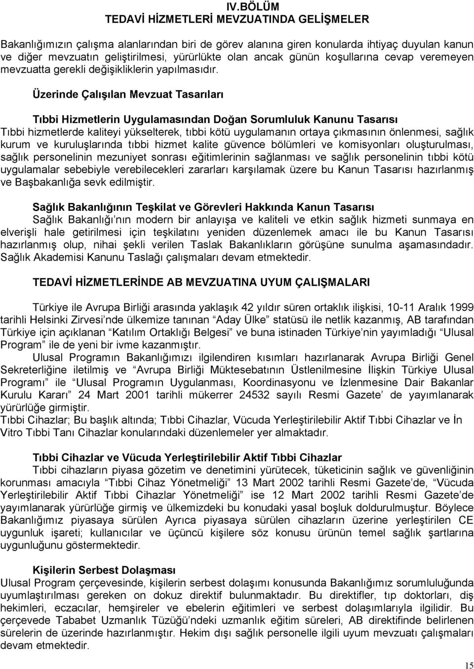 Üzerinde Çalışılan Mevzuat Tasarıları Tıbbi Hizmetlerin Uygulamasından Doğan Sorumluluk Kanunu Tasarısı Tıbbi hizmetlerde kaliteyi yükselterek, tıbbi kötü uygulamanın ortaya çıkmasının önlenmesi,