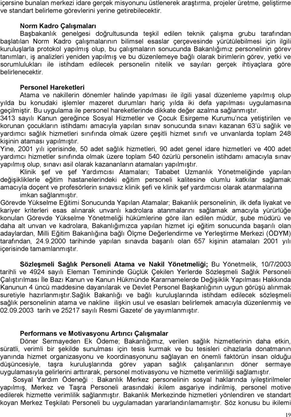 kuruluşlarla protokol yapılmış olup, bu çalışmaların sonucunda Bakanlığımız personelinin görev tanımları, iş analizleri yeniden yapılmış ve bu düzenlemeye bağlı olarak birimlerin görev, yetki ve