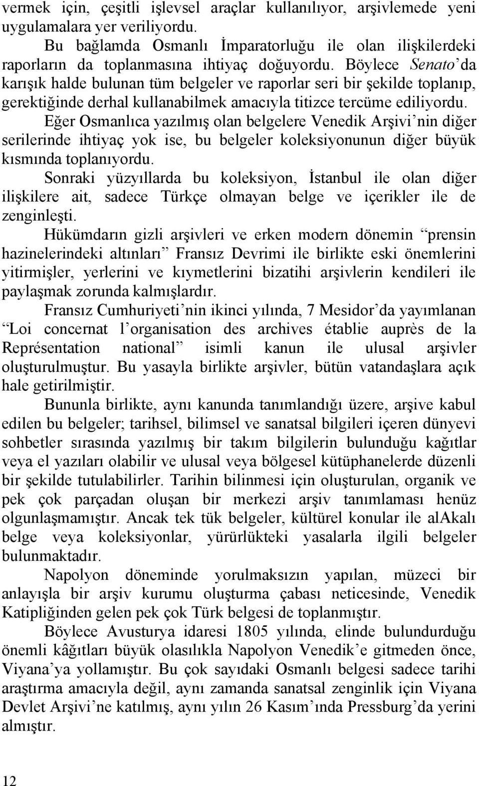 Böylece Senato da karışık halde bulunan tüm belgeler ve raporlar seri bir şekilde toplanıp, gerektiğinde derhal kullanabilmek amacıyla titizce tercüme ediliyordu.