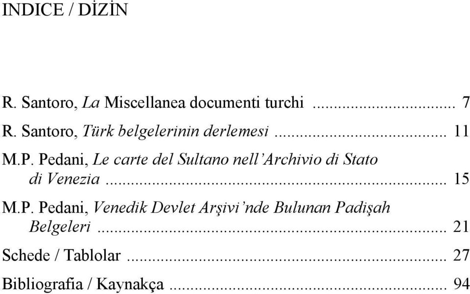 Pedani, Le carte del Sultano nell Archivio di Stato di Venezia... 15 M.P. Pedani, Venedik Devlet Arşivi nde Bulunan Padişah Belgeleri.