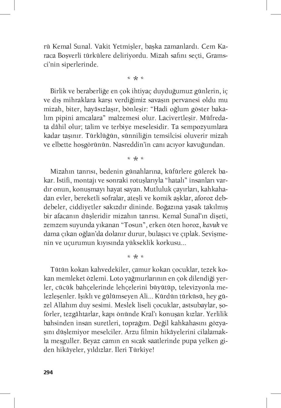 amcalara malzemesi olur. Lacivertleşir. Müfredata dâhil olur; talim ve terbiye meselesidir. Ta sempozyumlara kadar taşınır. Türklüğün, sünniliğin temsilcisi oluverir mizah ve elbette hoşgörünün.