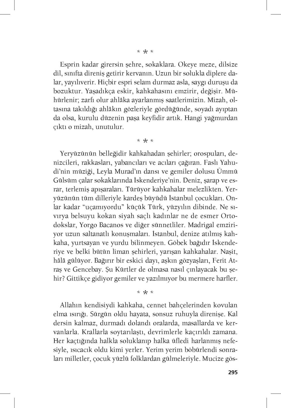 Mizah, oltasına takıldığı ahlâkın gözleriyle gördüğünde, soyadı ayıptan da olsa, kurulu düzenin paşa keyfidir artık. Hangi yağmurdan çıktı o mizah, unutulur.