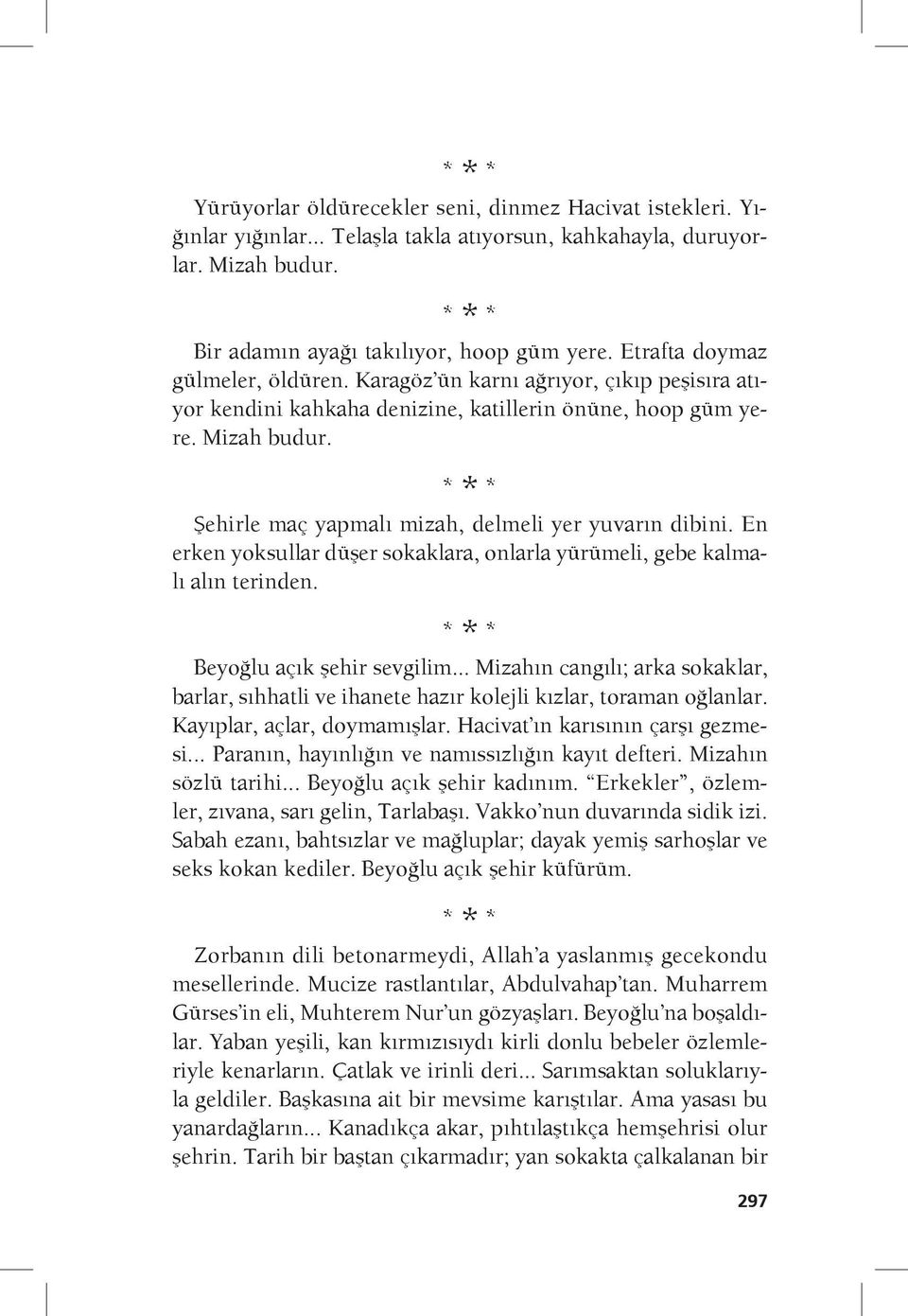 Şehirle maç yapmalı mizah, delmeli yer yuvarın dibini. En erken yoksullar düşer sokaklara, onlarla yürümeli, gebe kalmalı alın terinden. Beyoğlu açık şehir sevgilim.