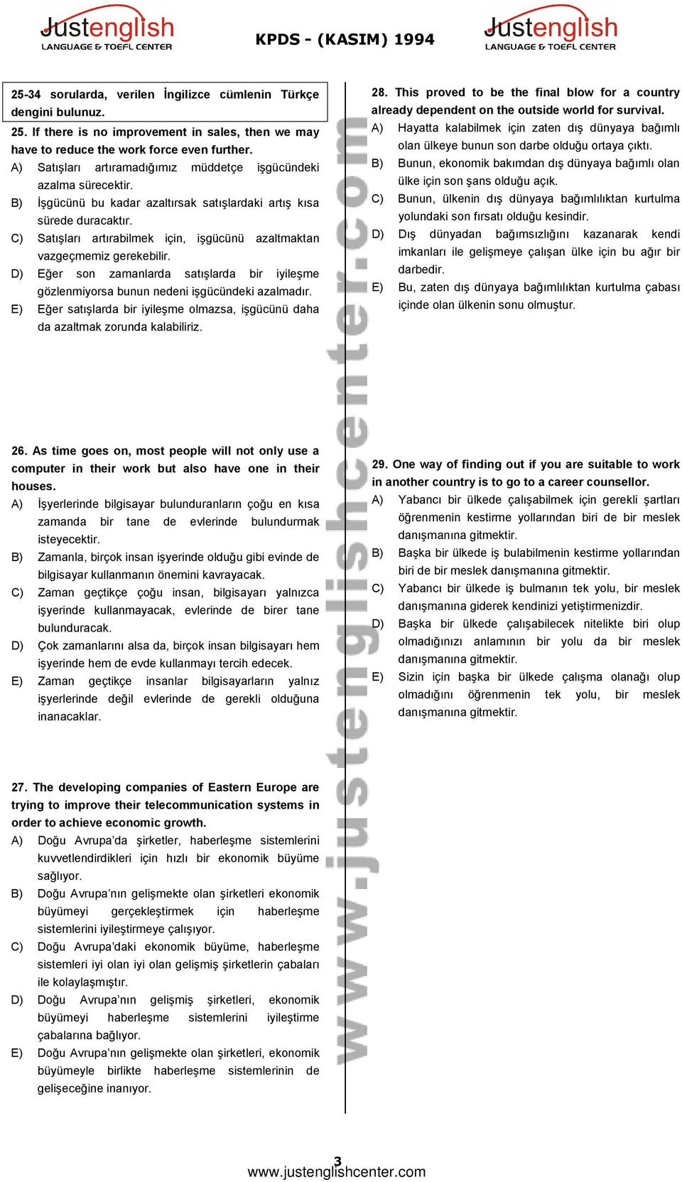 C) Satışları artırabilmek için, işgücünü azaltmaktan vazgeçmemiz gerekebilir. D) Eğer son zamanlarda satışlarda bir iyileşme gözlenmiyorsa bunun nedeni işgücündeki azalmadır.