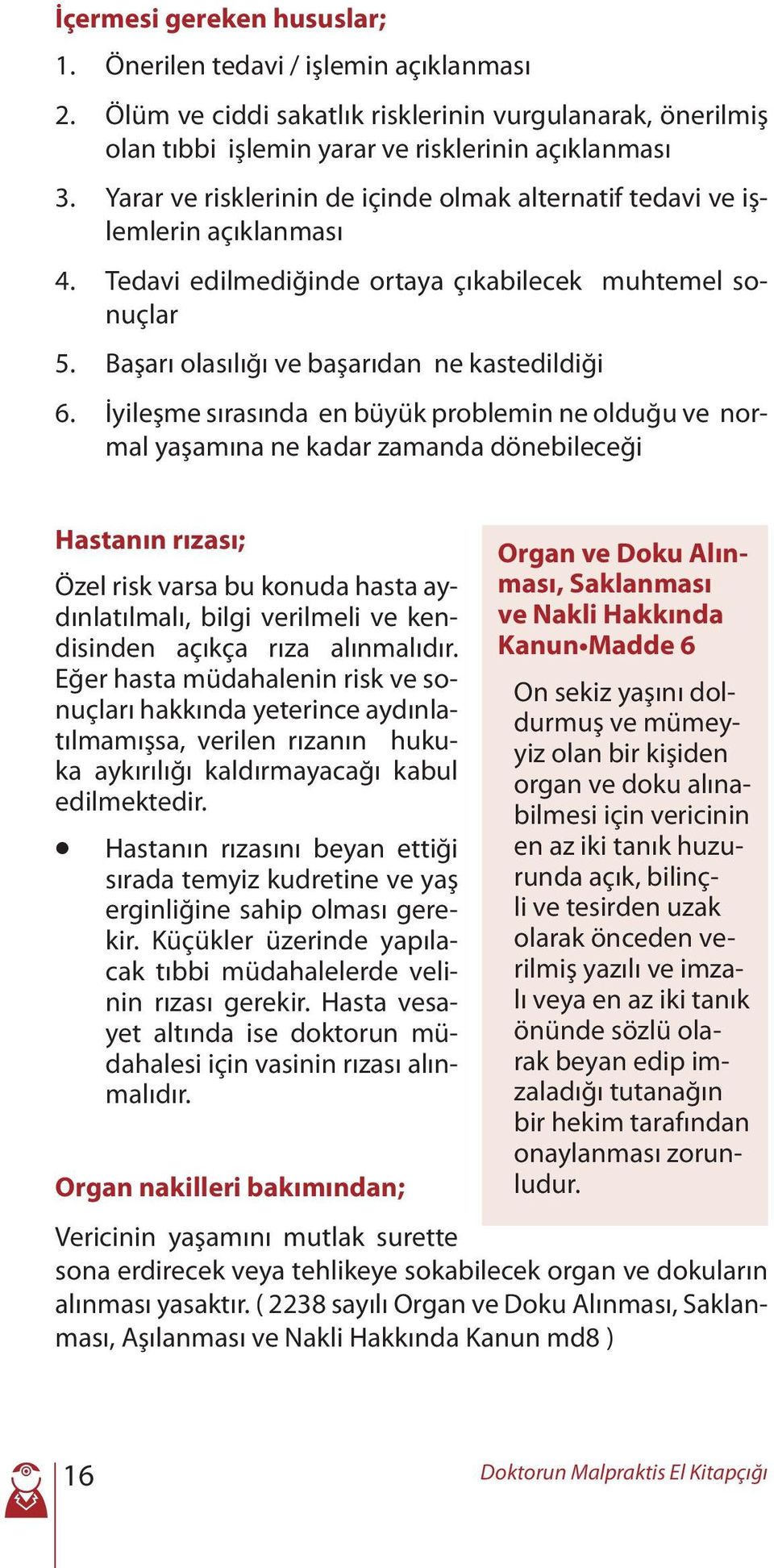 İyileşme sırasında en büyük problemin ne olduğu ve normal yaşamına ne kadar zamanda dönebileceği Hastanın rızası; Özel risk varsa bu konuda hasta aydınlatılmalı, bilgi verilmeli ve kendisinden açıkça