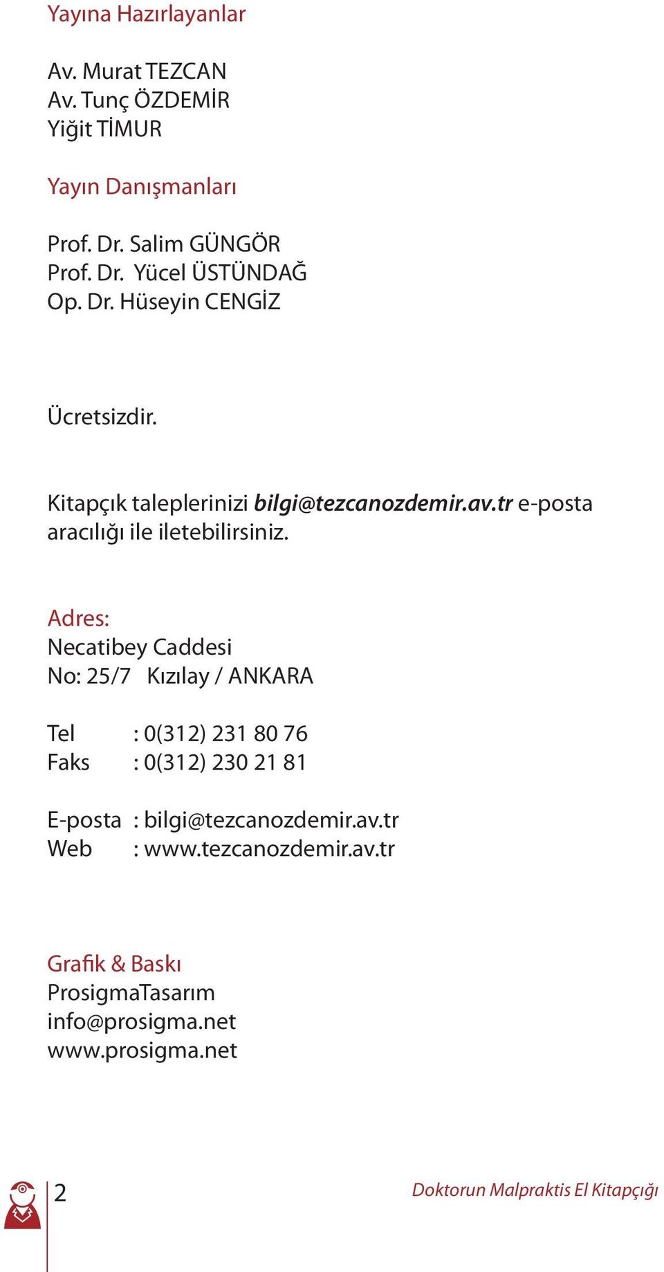 Adres: Necatibey Caddesi No: 25/7 Kızılay / ANKARA Tel : 0(312) 231 80 76 Faks : 0(312) 230 21 81 E-posta : bilgi@tezcanozdemir.av.