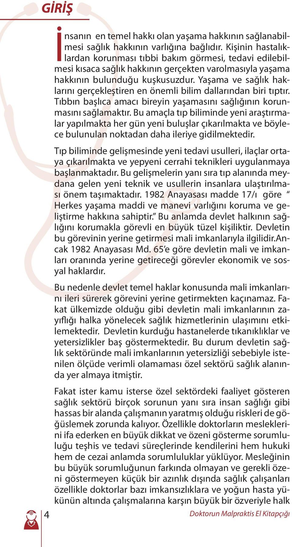 Yaşama ve sağlık haklarını gerçekleştiren en önemli bilim dallarından biri tıptır. Tıbbın başlıca amacı bireyin yaşamasını sağlığının korunmasını sağlamaktır.