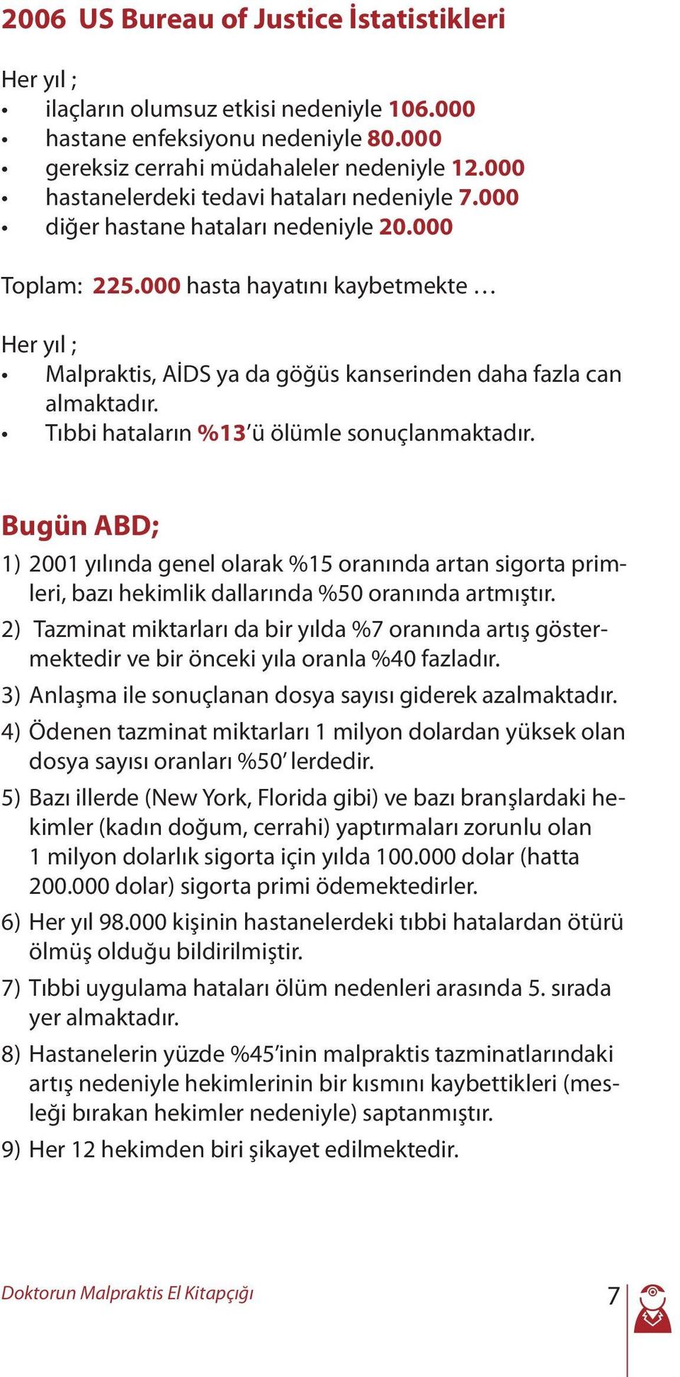 000 hasta hayatını kaybetmekte Her yıl ; Malpraktis, AİDS ya da göğüs kanserinden daha fazla can almaktadır. Tıbbi hataların %13 ü ölümle sonuçlanmaktadır.