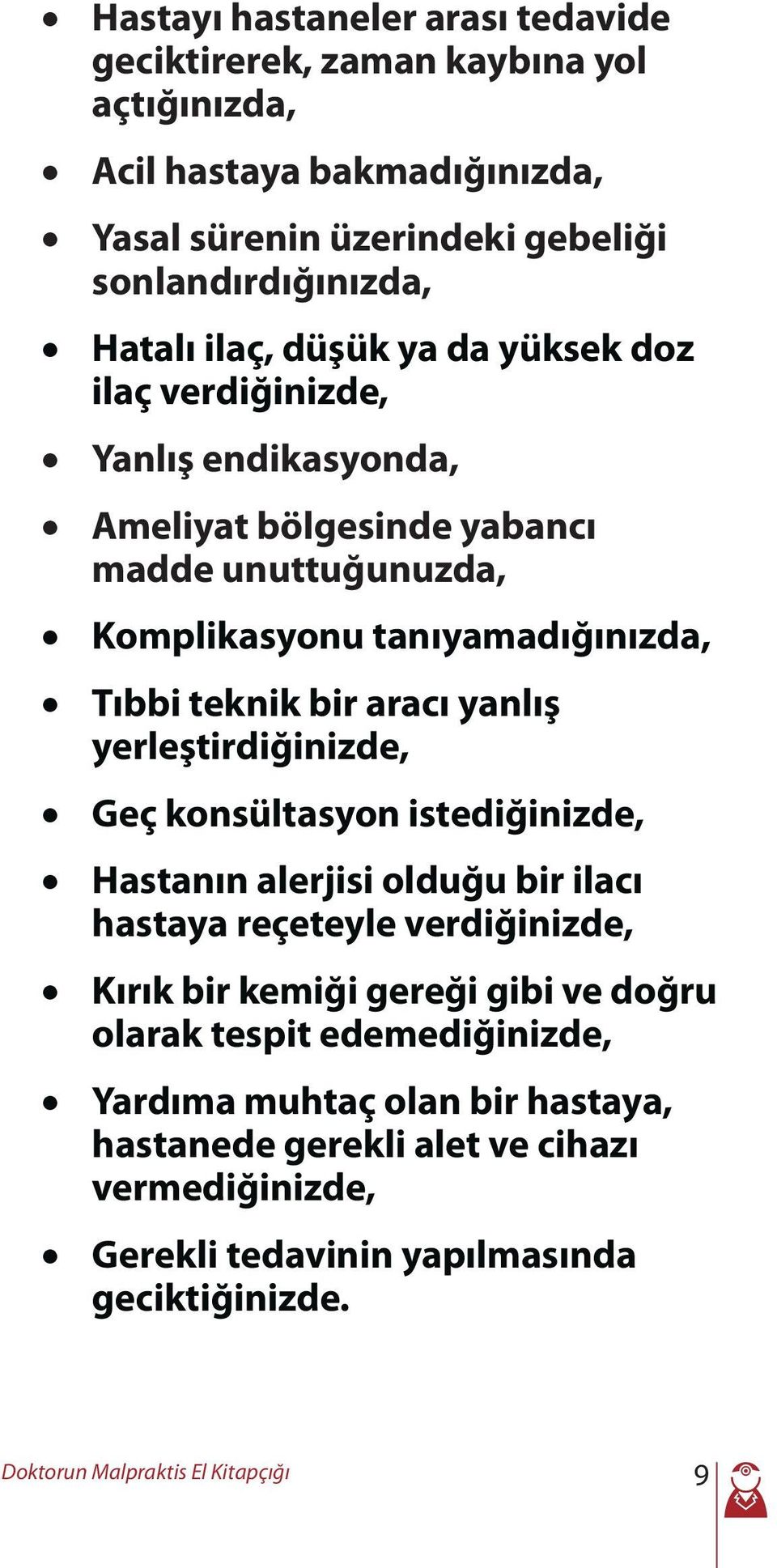 yerleştirdiğinizde, Geç konsültasyon istediğinizde, Hastanın alerjisi olduğu bir ilacı hastaya reçeteyle verdiğinizde, Kırık bir kemiği gereği gibi ve doğru olarak tespit