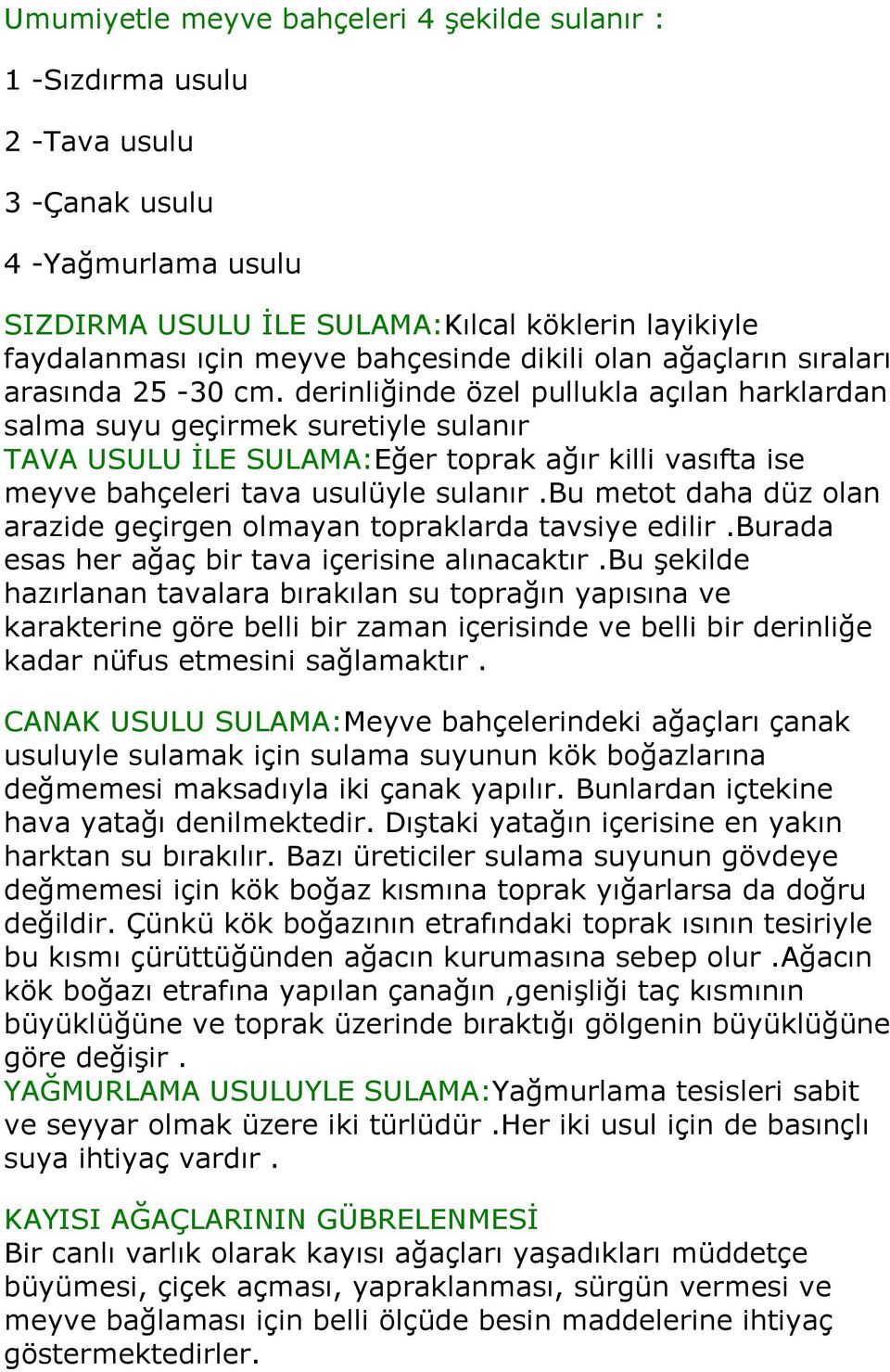 .. TAVA USULU İLE SULAMA:Eğer toprak ağır killi vasıfta ise meyve bahçeleri tava usulüyle sulanır.bu metot daha düz olan arazide geçirgen olmayan topraklarda tavsiye edilir.