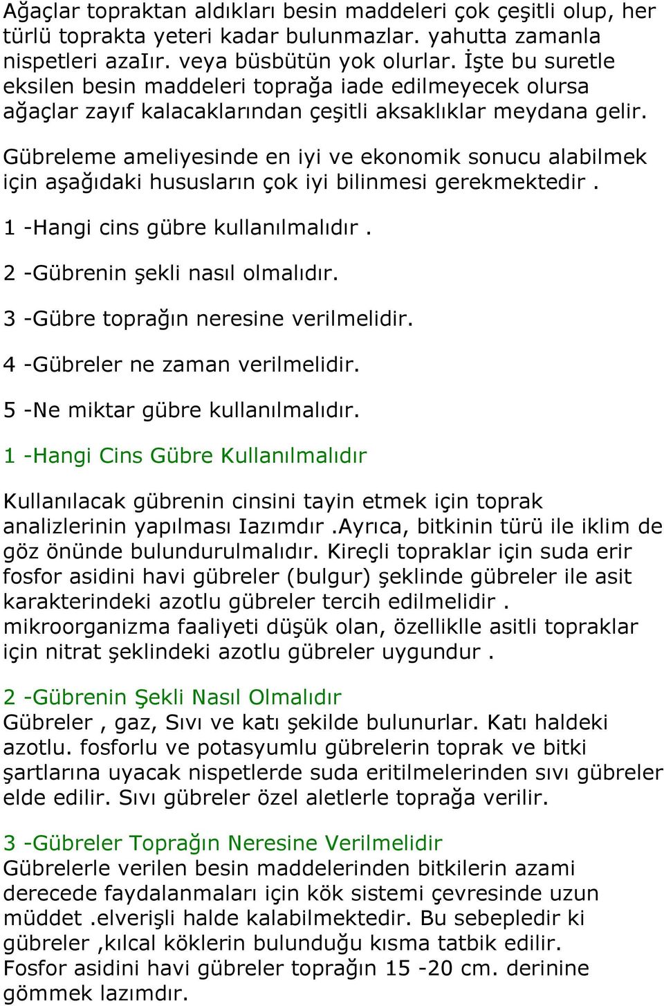 Gübreleme ameliyesinde en iyi ve ekonomik sonucu alabilmek için aşağıdaki hususların çok iyi bilinmesi gerekmektedir. 1 -Hangi cins gübre kullanılmalıdır. 2 -Gübrenin şekli nasıl olmalıdır.