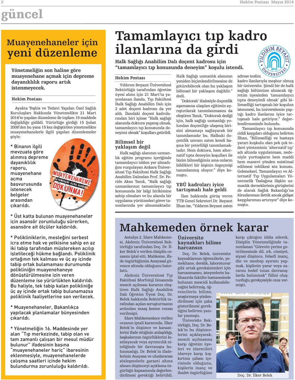 Yürürlüğe girdiği 15 Şubat 2008 den bu yana 15 kez değiştirilen yönetmelikte muayenehanelerle ilgili yapılan düzenlemeler şöyle: * Binanın ilgili mevzuata göre alınmış depreme dayanıklılık raporu,