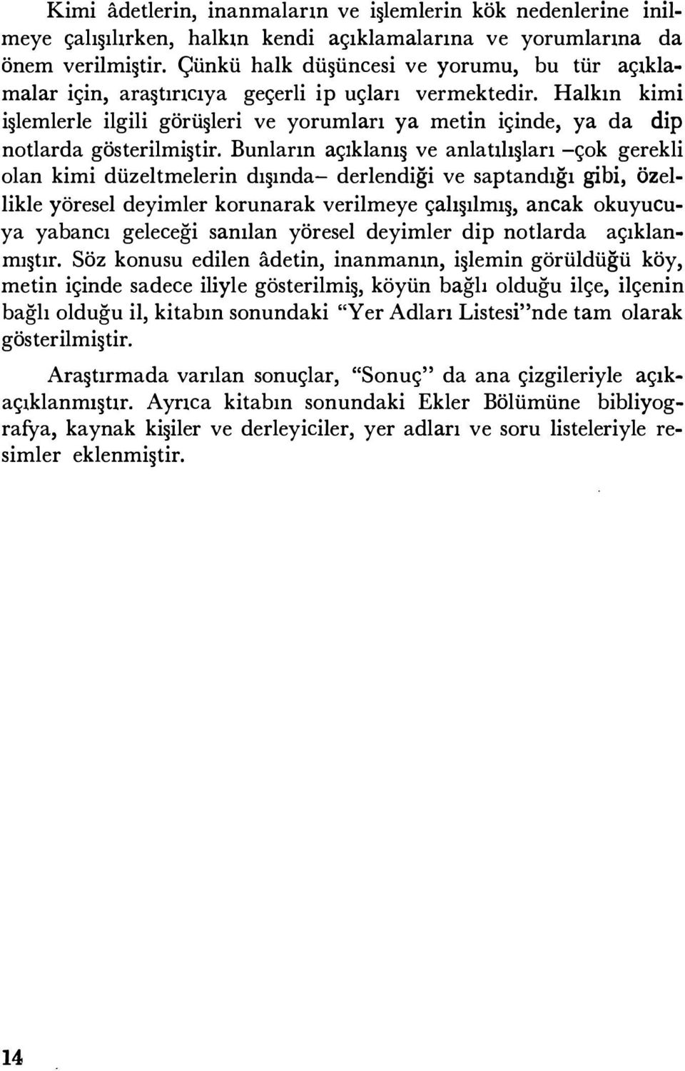 Halkın kimi işlemlerle ilgili görüşleri ve yorumları ya metin içinde, ya da dip notlarda gösterilmiştir.