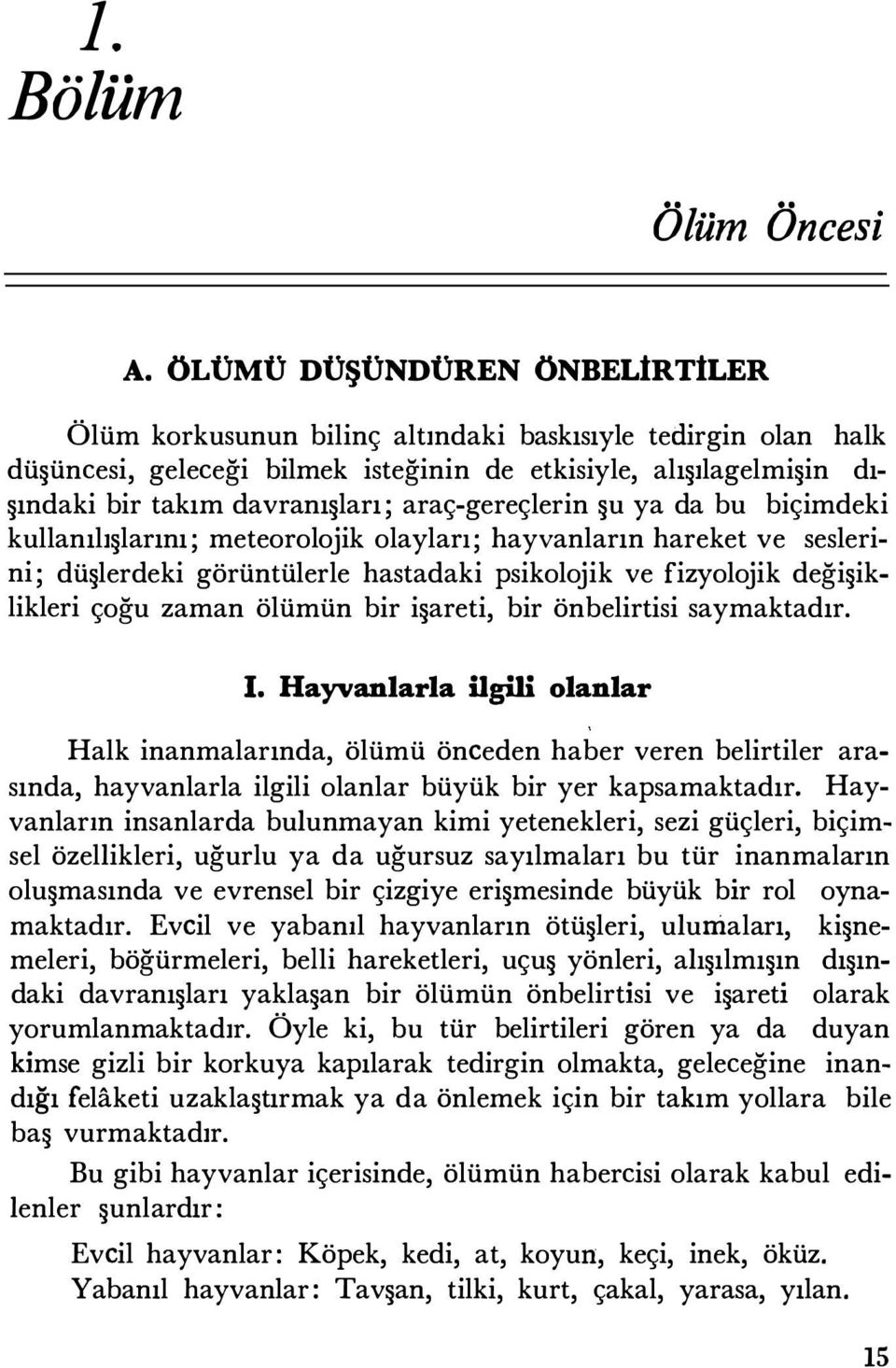 araç-gereçlerin şu ya da bu biçimdeki kullanılışlarını ; meteorolojik olayları; hayvanların hareket ve seslerini; düşlerdeki görüntülerle hastadaki psikolojik ve fizyolojik değişiklikleri çoğu zaman