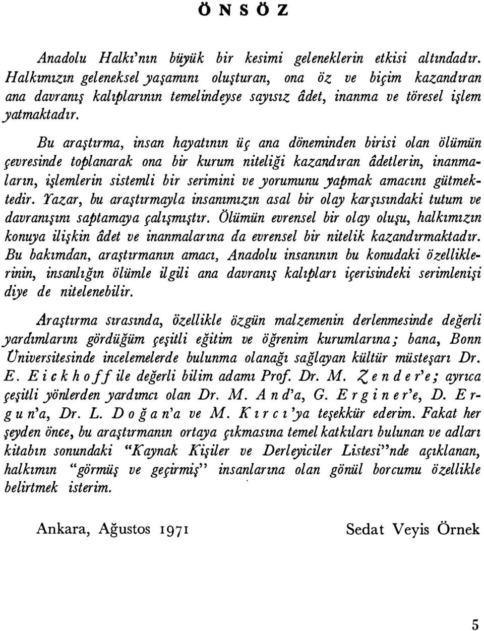 Bu araştırma, insan hayatının üç ana döneminden birisi olan ölümün çevresinde toplanarak ona bir kurum niteliği kazandıran adetlerin, inanmaların, işlemlerin sistemli bir serimini ve yorumunu yapmak