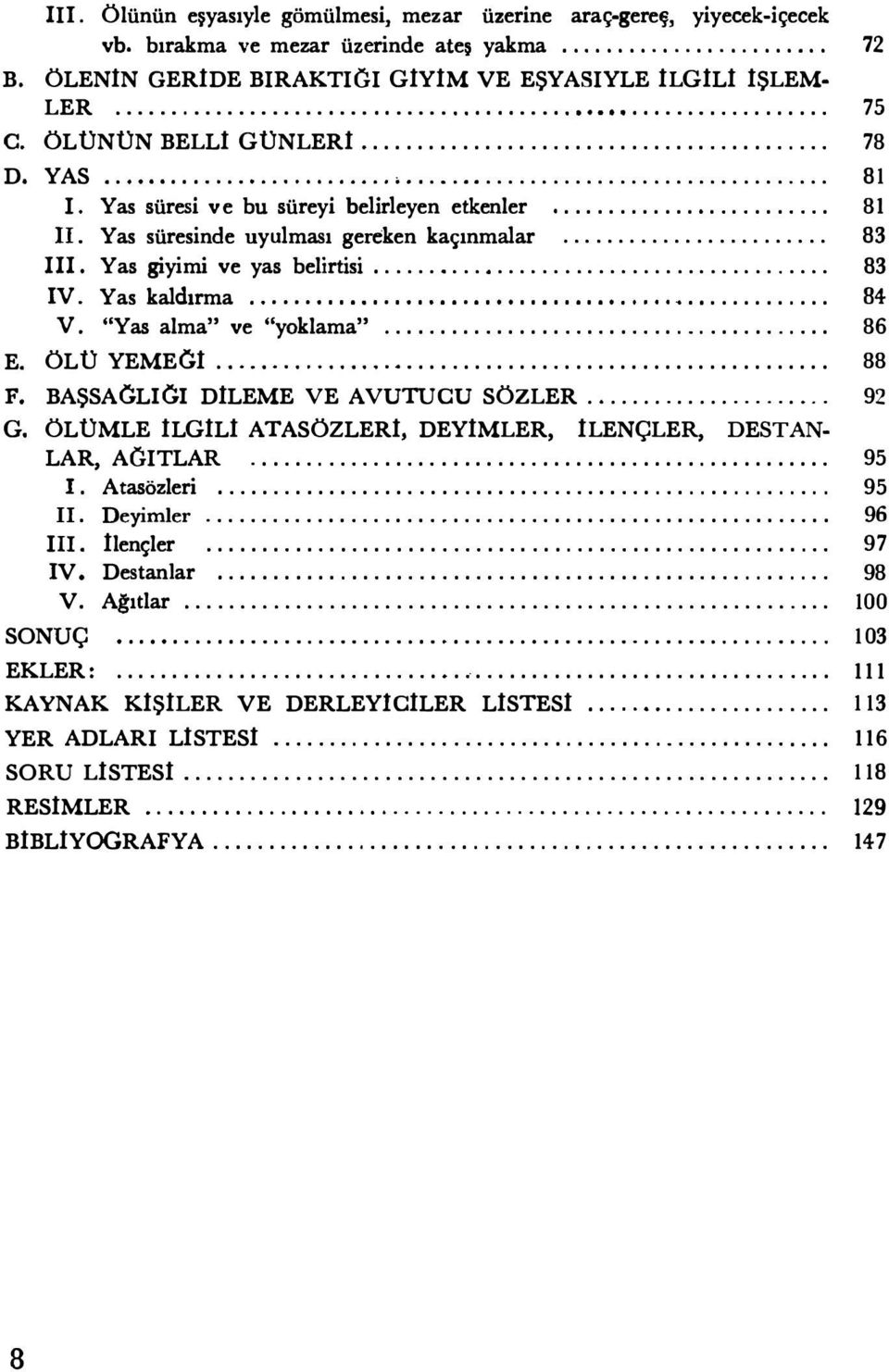 ......................................................... 81 1. Yas süresi ve bu süreyi belirleyen etkenler......................... 81 il. Yas süresinde uyulması gereken kaçınmalar........................ 83 III.