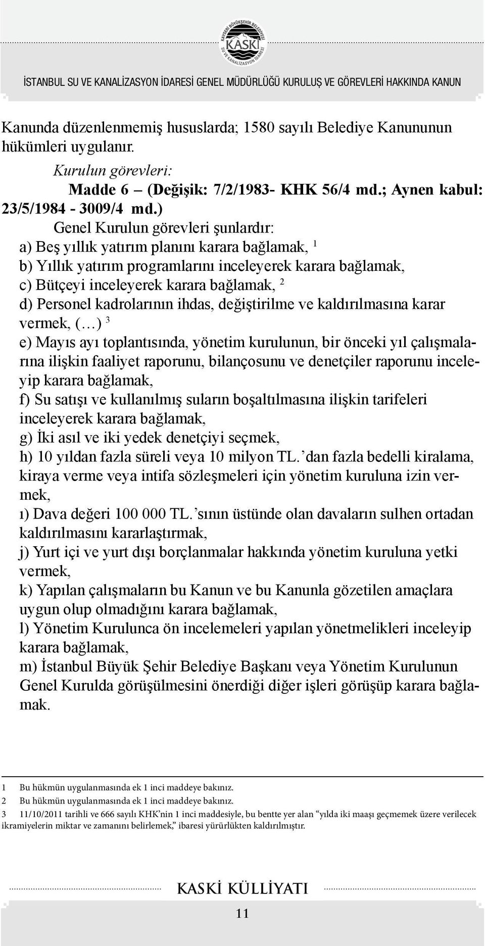 ) Genel Kurulun görevleri şunlardır: a) Beş yıllık yatırım planını karara bağlamak, 1 b) Yıllık yatırım programlarını inceleyerek karara bağlamak, c) Bütçeyi inceleyerek karara bağlamak, 2 d)