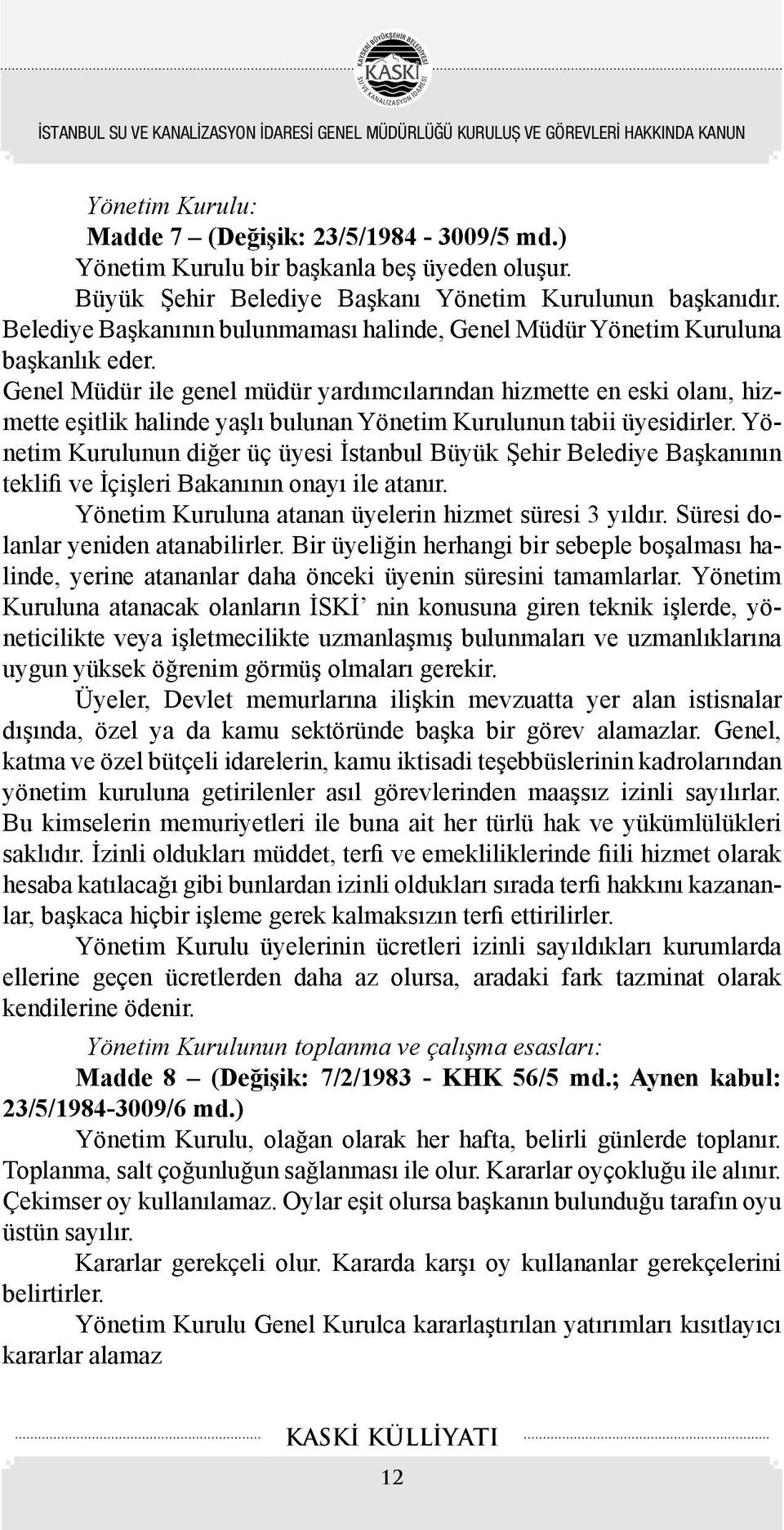 Genel Müdür ile genel müdür yardımcılarından hizmette en eski olanı, hizmette eşitlik halinde yaşlı bulunan Yönetim Kurulunun tabii üyesidirler.