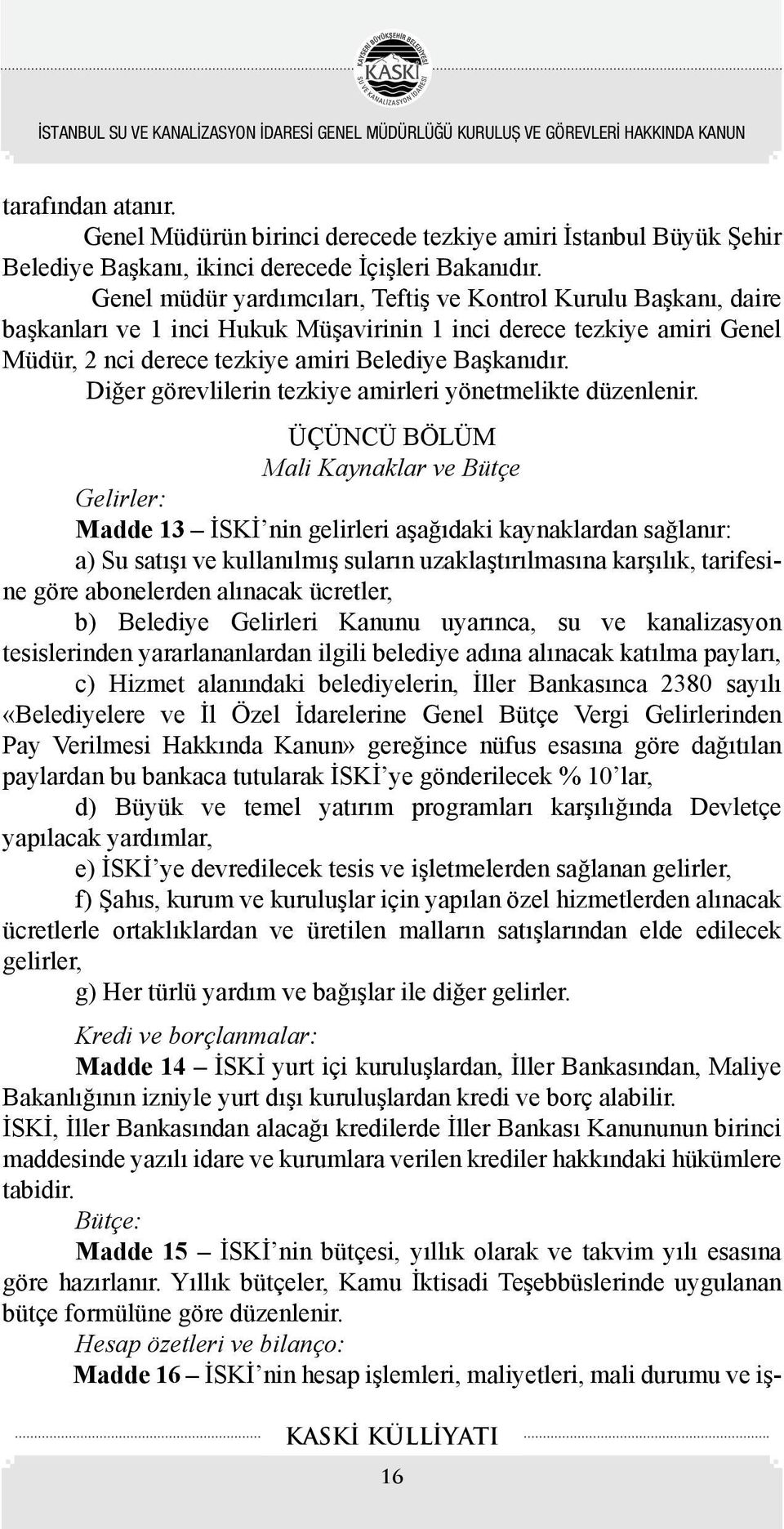 Genel müdür yardımcıları, Teftiş ve Kontrol Kurulu Başkanı, daire başkanları ve 1 inci Hukuk Müşavirinin 1 inci derece tezkiye amiri Genel Müdür, 2 nci derece tezkiye amiri Belediye Başkanıdır.