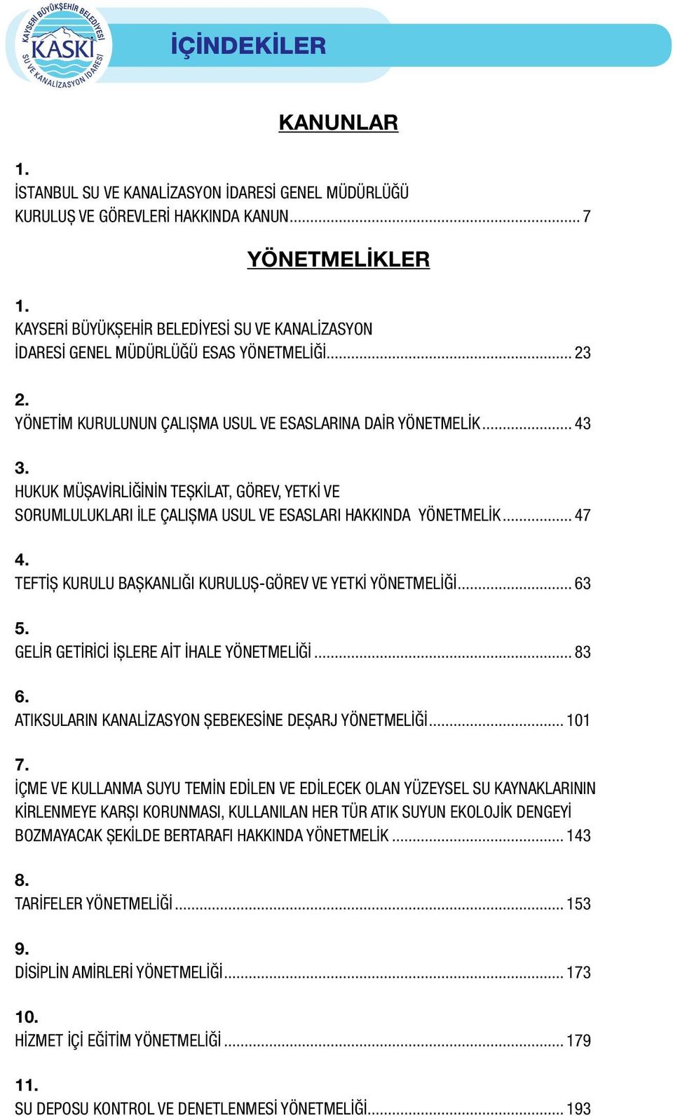 HUKUK MÜŞAVİRLİĞİNİN TEŞKİLAT, GÖREV, YETKİ VE SORUMLULUKLARI İLE ÇALIŞMA USUL VE ESASLARI HAKKINDA YÖNETMELİK... 47 4. TEFTİŞ KURULU BAŞKANLIĞI KURULUŞ-GÖREV VE YETKİ YÖNETMELİĞİ... 63 5.