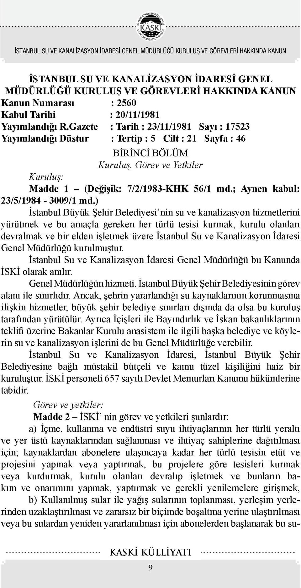 Gazete : Tarih : 23/11/1981 Sayı : 17523 Yayımlandığı Düstur : Tertip : 5 Cilt : 21 Sayfa : 46 BİRİNCİ BÖLÜM Kuruluş, Görev ve Yetkiler Kuruluş: Madde 1 (Değişik: 7/2/1983-KHK 56/1 md.