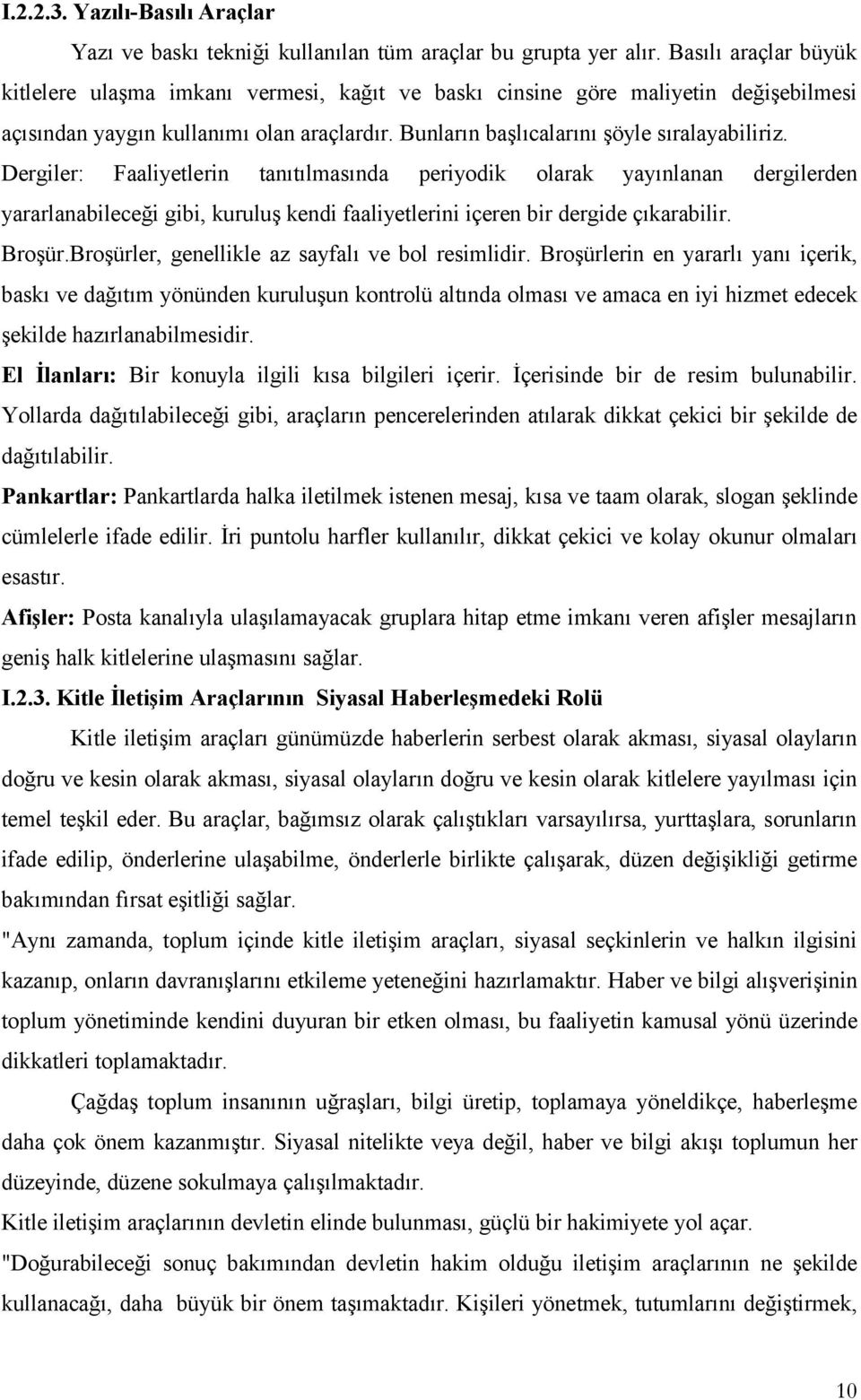 Dergiler: Faaliyetlerin tanıtılmasında periyodik olarak yayınlanan dergilerden yararlanabileceği gibi, kuruluş kendi faaliyetlerini içeren bir dergide çıkarabilir. Broşür.