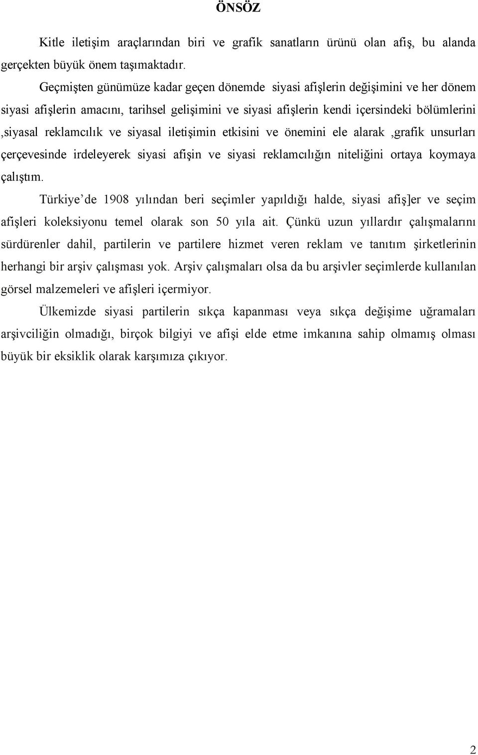 siyasal iletişimin etkisini ve önemini ele alarak,grafik unsurları çerçevesinde irdeleyerek siyasi afişin ve siyasi reklamcılığın niteliğini ortaya koymaya çalıştım.