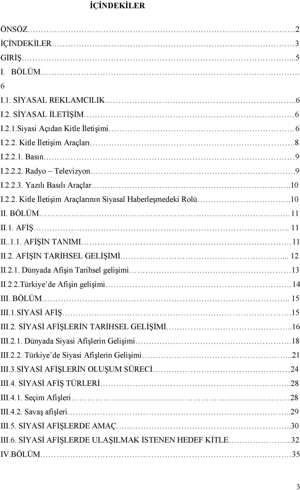 2.2.Türkiye de Afişin gelişimi 14 III. BÖLÜM.. 15 III.1.SİYASİ AFİŞ.15 III.2. SİYASİ AFİŞLERİN TARİHSEL GELİŞİMİ..16 III.2.1. Dünyada Siyasi Afişlerin Gelişimi.18 III.2.2. Türkiye de Siyasi Afişlerin Gelişimi.