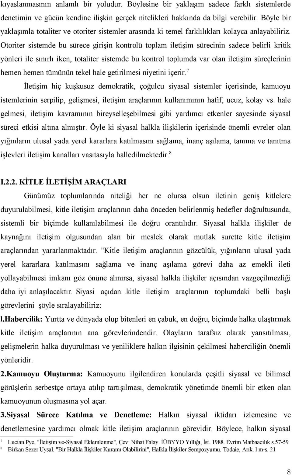 Otoriter sistemde bu sürece girişin kontrolü toplam iletişim sürecinin sadece belirli kritik yönleri ile sınırlı iken, totaliter sistemde bu kontrol toplumda var olan iletişim süreçlerinin hemen