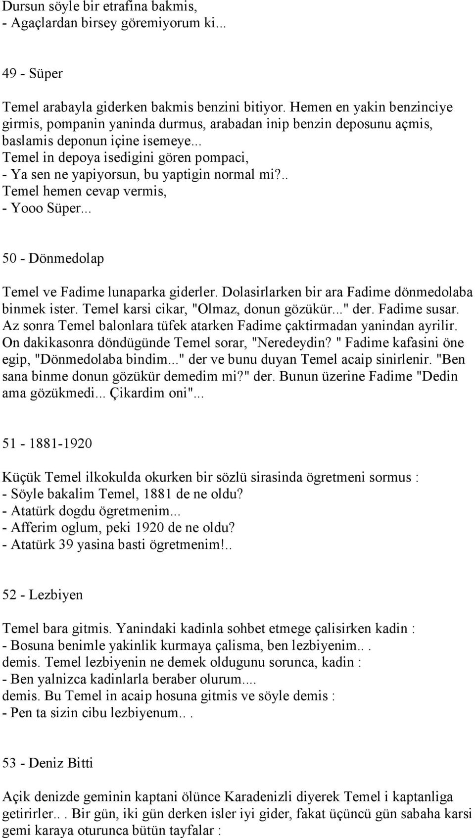 .. Temel in depoya isedigini gören pompaci, - Ya sen ne yapiyorsun, bu yaptigin normal mi?.. Temel hemen cevap vermis, - Yooo Süper... 50 - Dönmedolap Temel ve Fadime lunaparka giderler.