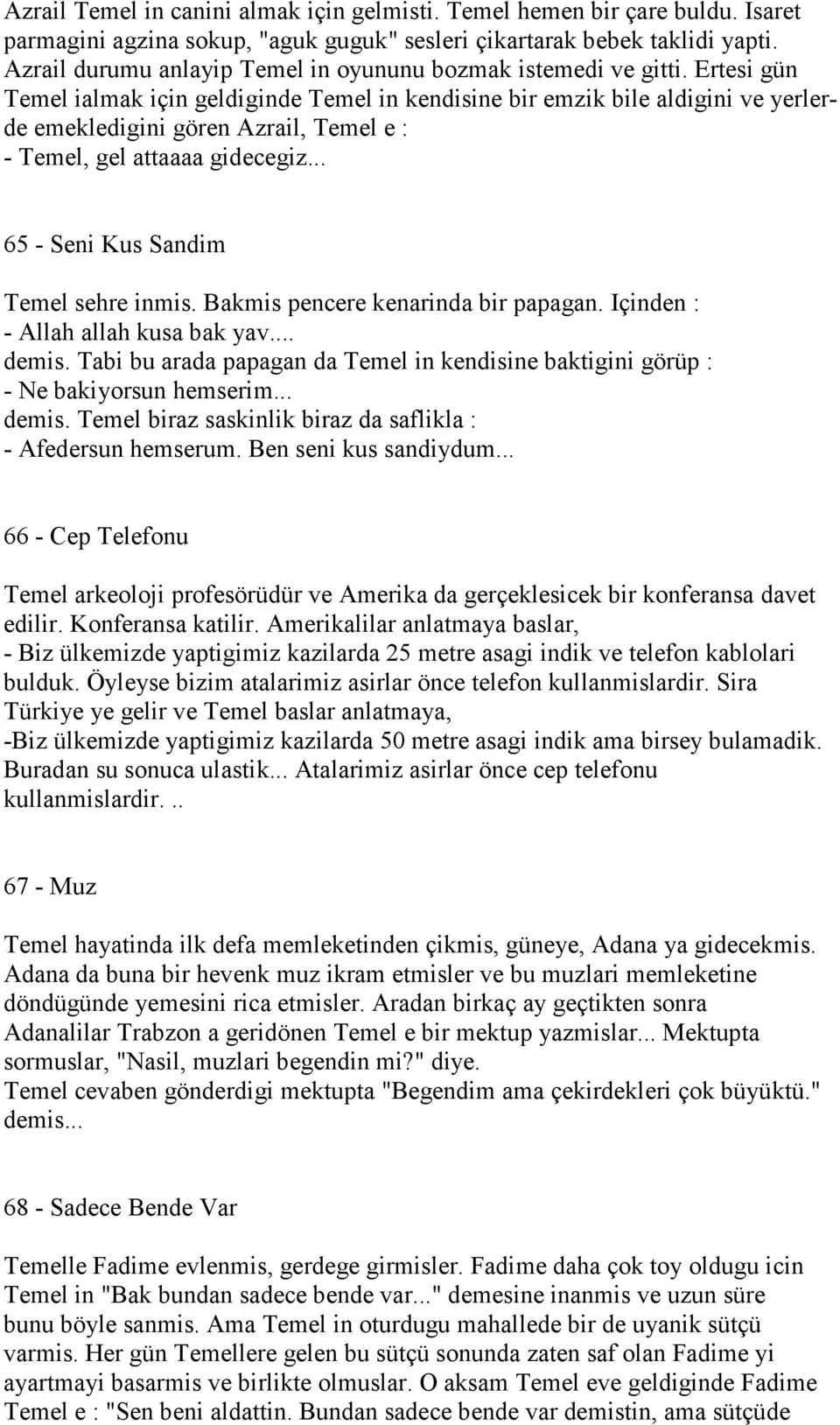 Ertesi gün Temel ialmak için geldiginde Temel in kendisine bir emzik bile aldigini ve yerlerde emekledigini gören Azrail, Temel e : - Temel, gel attaaaa gidecegiz.