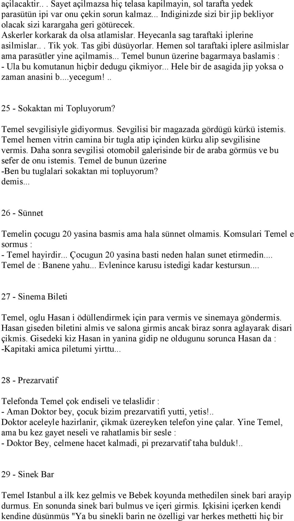 .. Temel bunun üzerine bagarmaya baslamis : - Ula bu komutanun hiçbir dedugu çikmiyor... Hele bir de asagida jip yoksa o zaman anasini b...yecegum!.. 25 - Sokaktan mi Topluyorum?