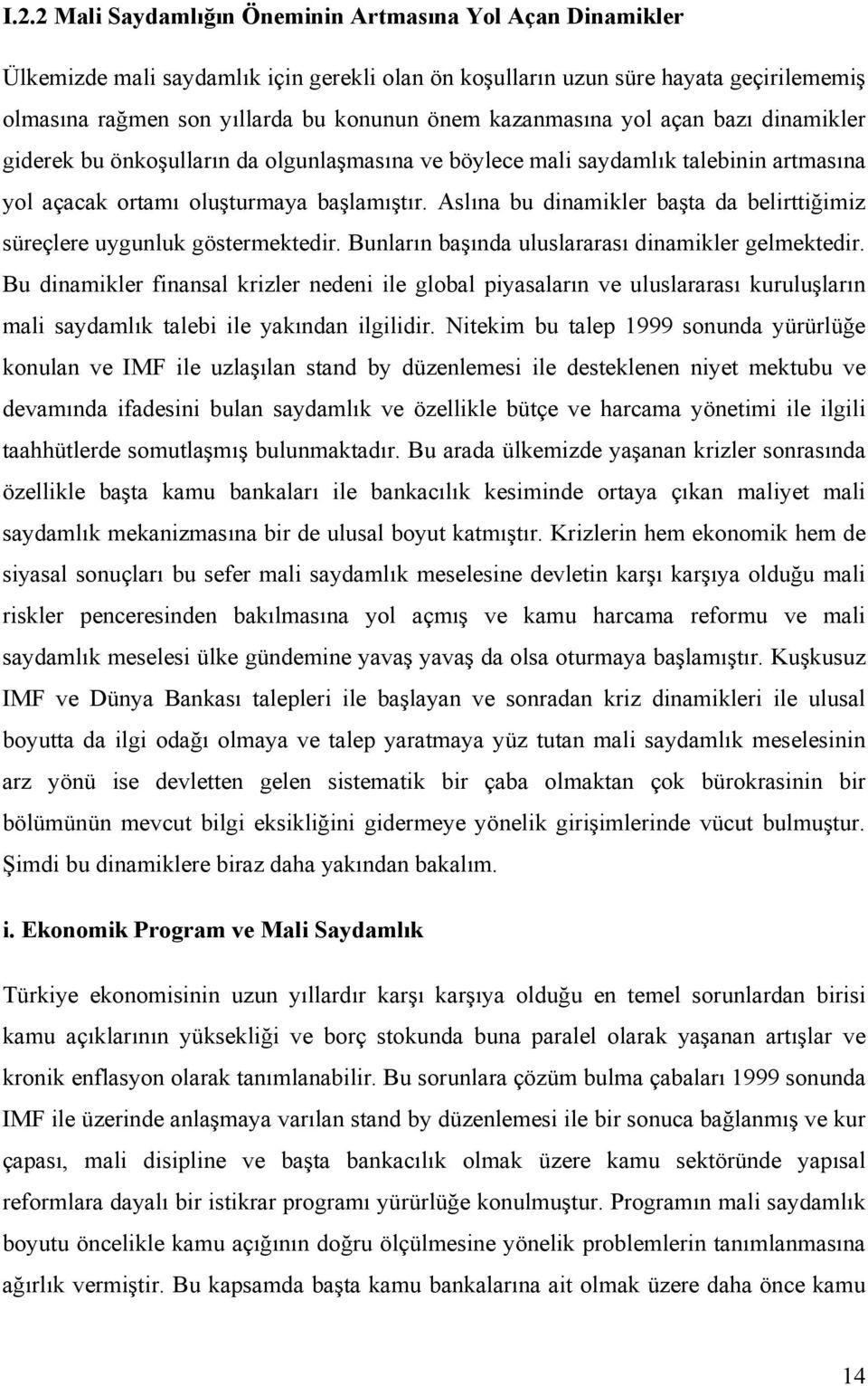 Aslına bu dinamikler başta da belirttiğimiz süreçlere uygunluk göstermektedir. Bunların başında uluslararası dinamikler gelmektedir.