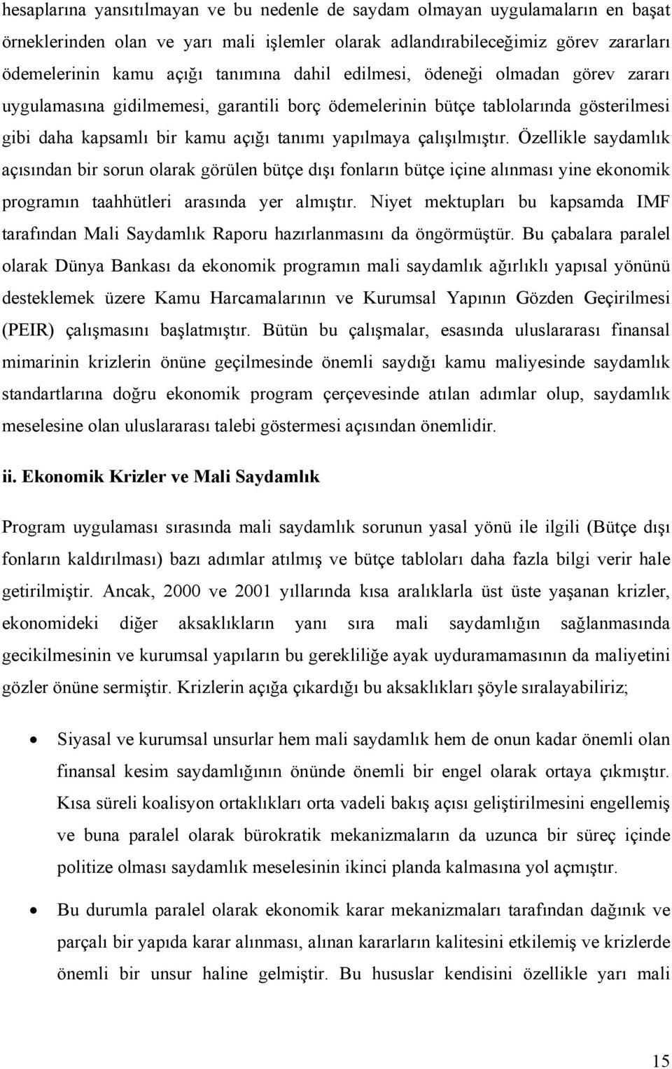 Özellikle saydamlık açısından bir sorun olarak görülen bütçe dışı fonların bütçe içine alınması yine ekonomik programın taahhütleri arasında yer almıştır.