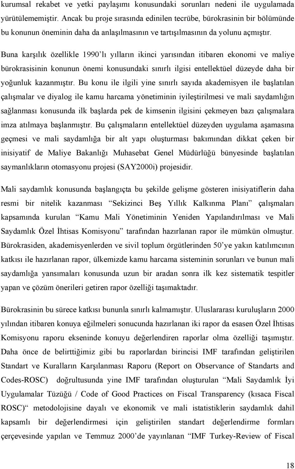 Buna karşılık özellikle 1990 lı yılların ikinci yarısından itibaren ekonomi ve maliye bürokrasisinin konunun önemi konusundaki sınırlı ilgisi entellektüel düzeyde daha bir yoğunluk kazanmıştır.