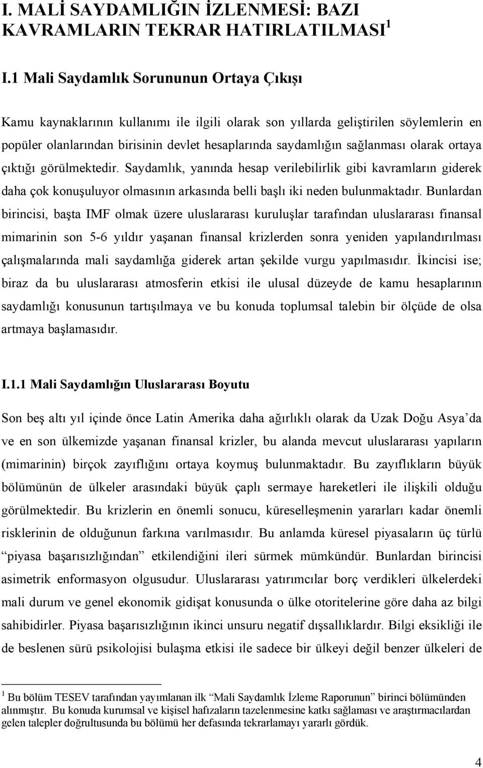 sağlanması olarak ortaya çıktığı görülmektedir. Saydamlık, yanında hesap verilebilirlik gibi kavramların giderek daha çok konuşuluyor olmasının arkasında belli başlı iki neden bulunmaktadır.