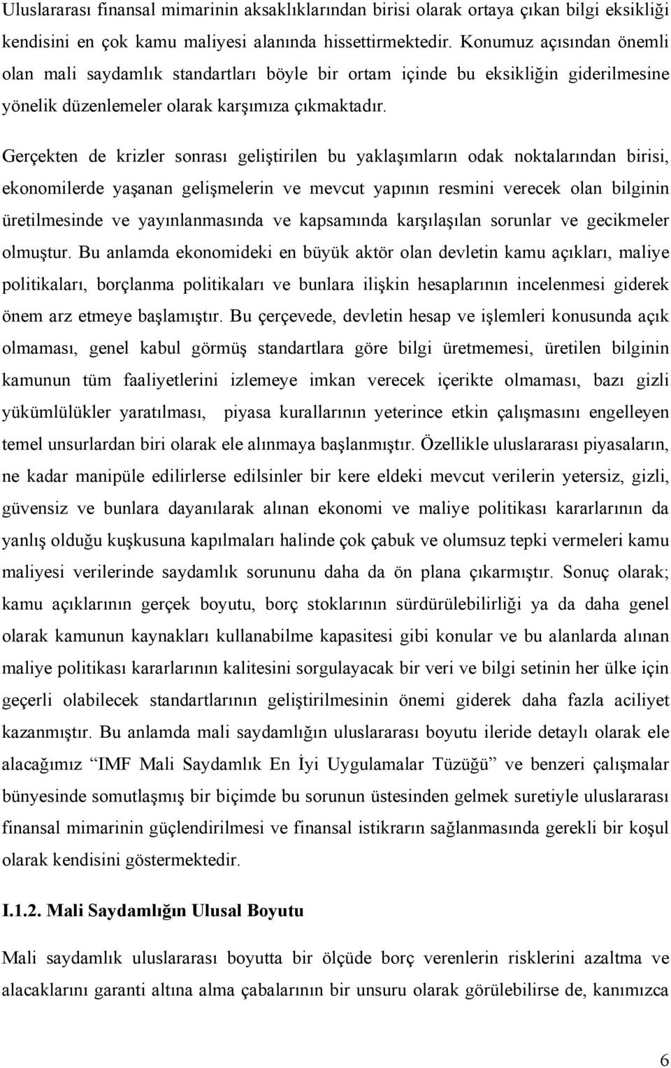 Gerçekten de krizler sonrası geliştirilen bu yaklaşımların odak noktalarından birisi, ekonomilerde yaşanan gelişmelerin ve mevcut yapının resmini verecek olan bilginin üretilmesinde ve