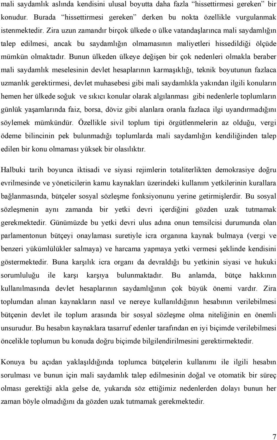 Bunun ülkeden ülkeye değişen bir çok nedenleri olmakla beraber mali saydamlık meselesinin devlet hesaplarının karmaşıklığı, teknik boyutunun fazlaca uzmanlık gerektirmesi, devlet muhasebesi gibi mali