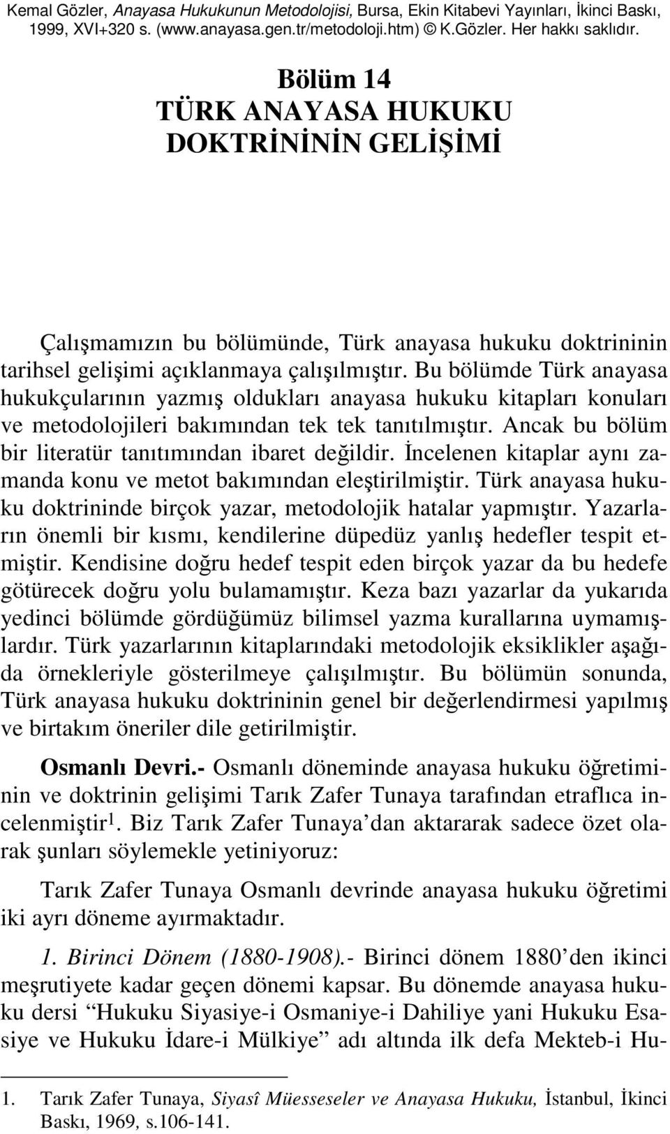 Bu bölümde Türk anayasa hukukçularının yazmış oldukları anayasa hukuku kitapları konuları ve metodolojileri bakımından tek tek tanıtılmıştır. Ancak bu bölüm bir literatür tanıtımından ibaret değildir.