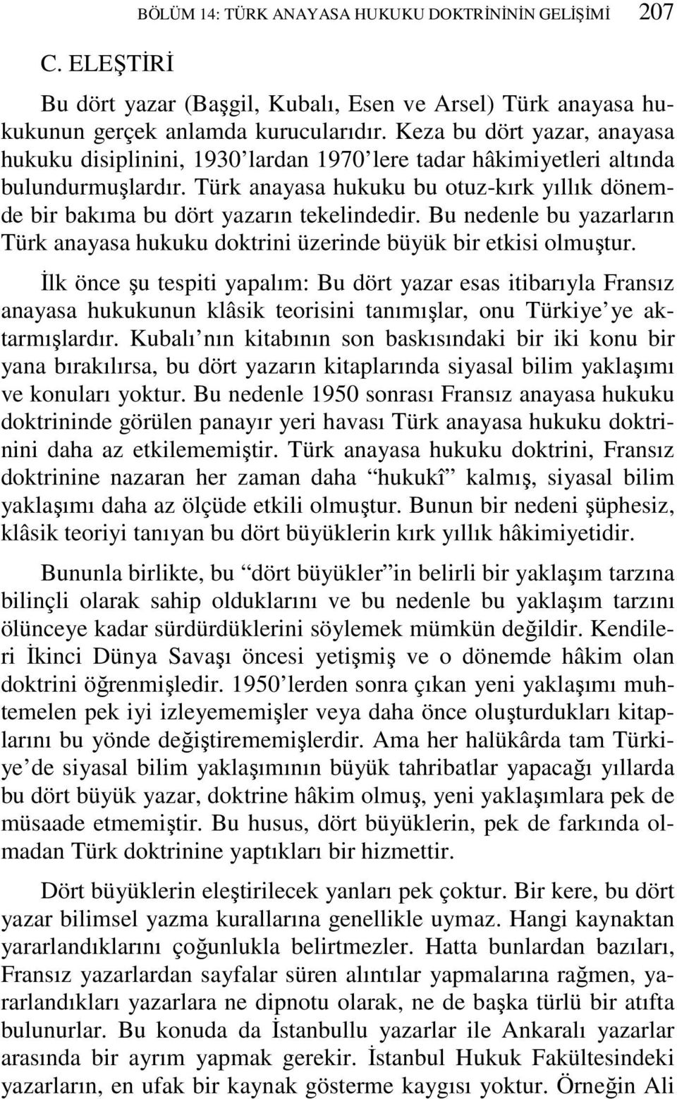 Türk anayasa hukuku bu otuz-kırk yıllık dönemde bir bakıma bu dört yazarın tekelindedir. Bu nedenle bu yazarların Türk anayasa hukuku doktrini üzerinde büyük bir etkisi olmuştur.