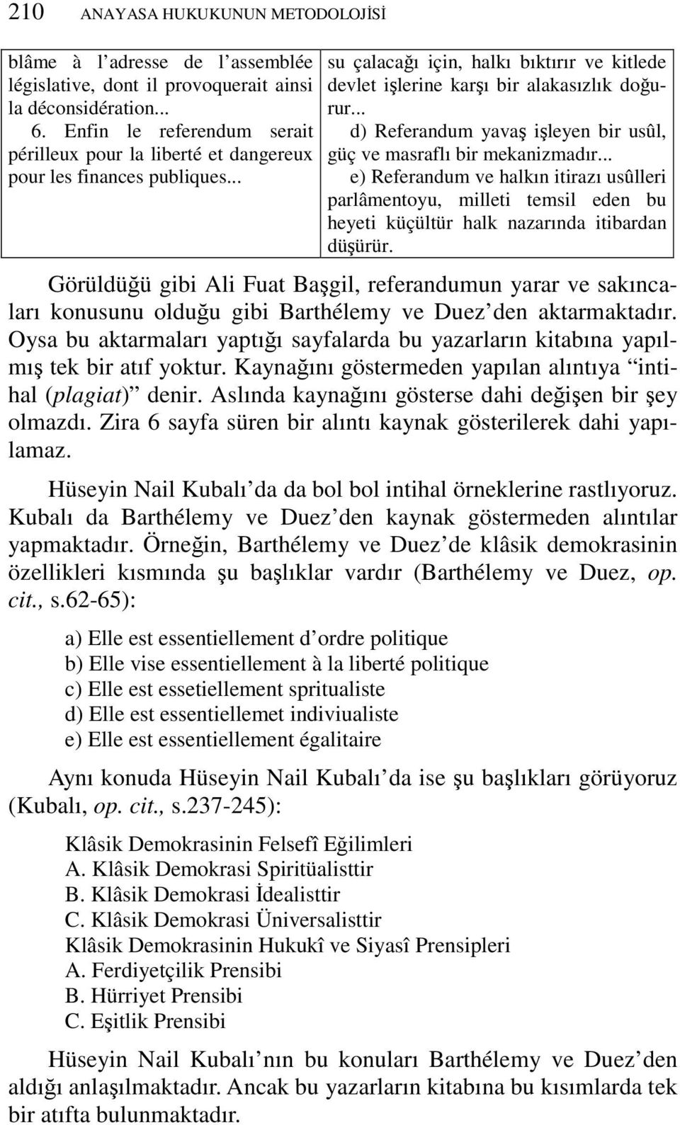 .. d) Referandum yavaş işleyen bir usûl, güç ve masraflı bir mekanizmadır.