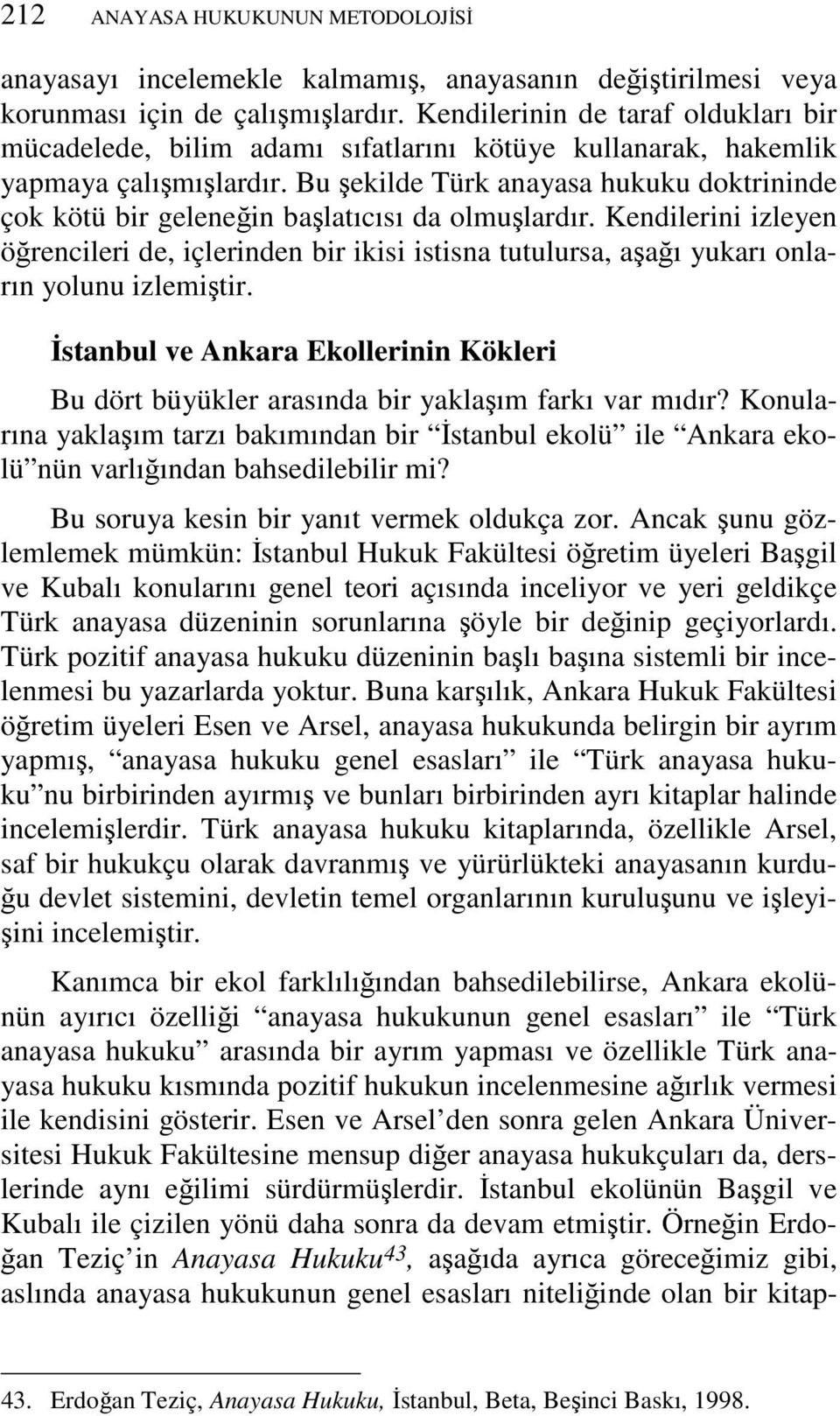 Bu şekilde Türk anayasa hukuku doktrininde çok kötü bir geleneğin başlatıcısı da olmuşlardır.