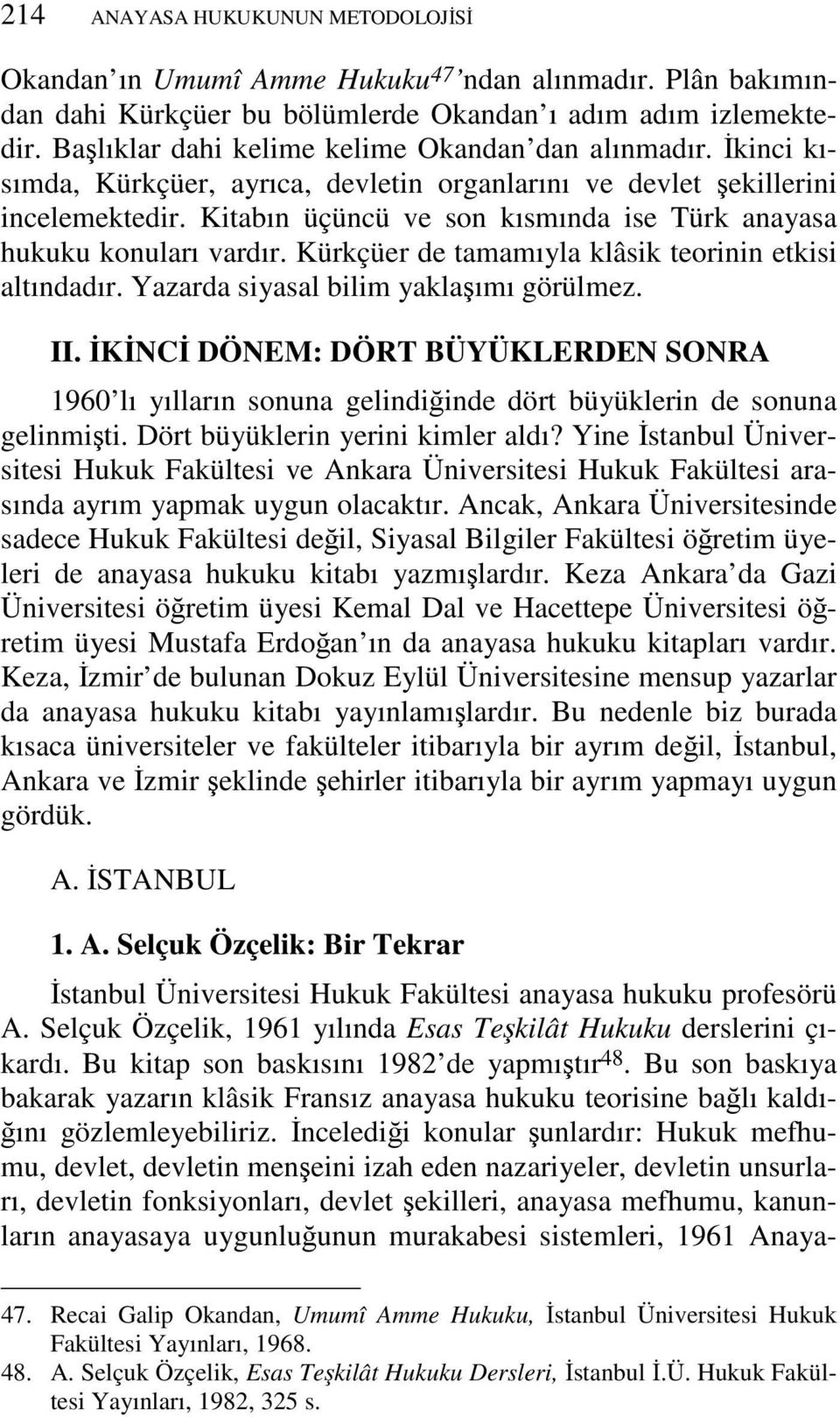 Kitabın üçüncü ve son kısmında ise Türk anayasa hukuku konuları vardır. Kürkçüer de tamamıyla klâsik teorinin etkisi altındadır. Yazarda siyasal bilim yaklaşımı görülmez. II.