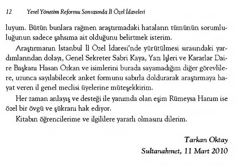 burada sayamadığım diğer görevlilere, uzunca sayılabilecek anket formunu sabırla doldurarak araştırmaya hayat veren il genel meclisi üyelerine müteşekkirim.