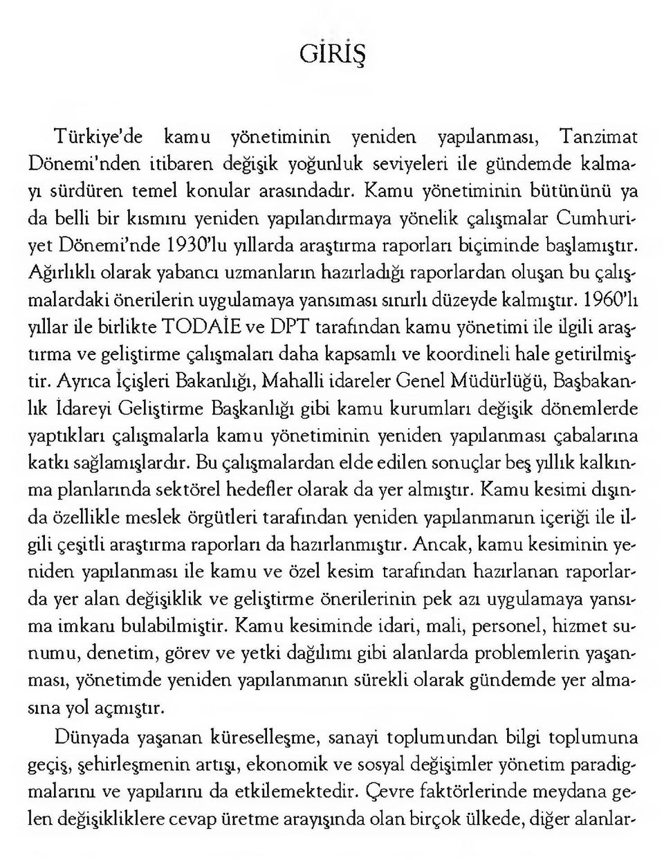 Ağırlıklı olarak yabancı uzmanların hazırladığı raporlardan oluşan bu çalışmalardaki önerilerin uygulamaya yansıması sınırlı düzeyde kalmıştır.