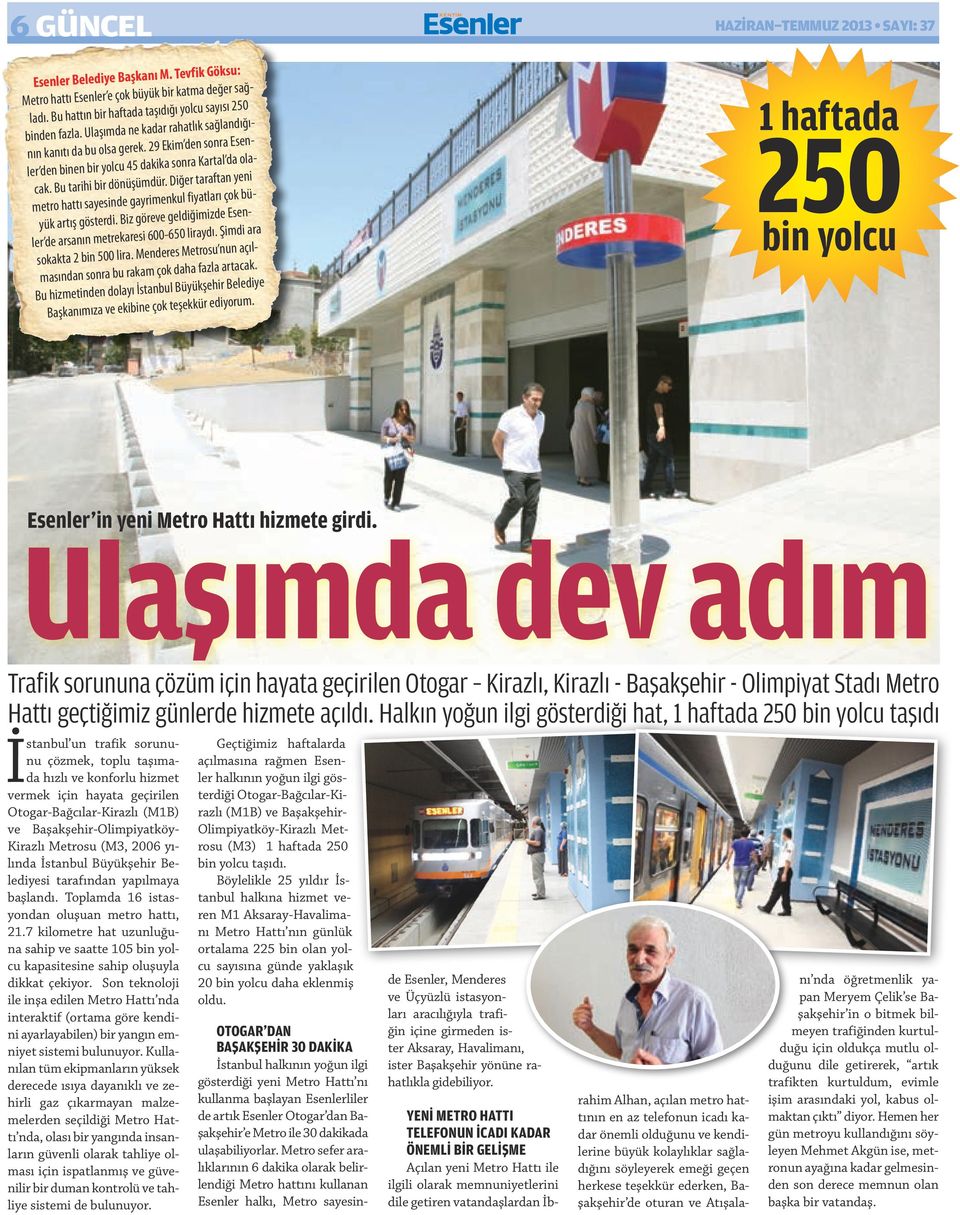 Diğer taraftan yeni metro hattı sayesinde gayrimenkul fiyatları çok büyük artış gösterdi. Biz göreve geldiğimizde Esenler de arsanın metrekaresi 600-650 liraydı. Şimdi ara sokakta 2 bin 500 lira.