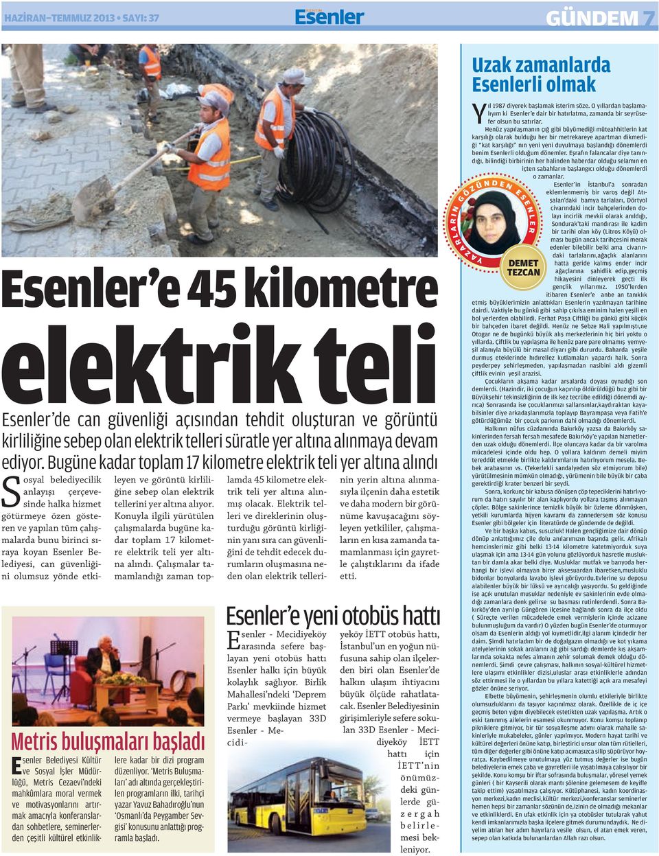 Bugüne kadar toplam 17 kilometre elektrik teli yer altına alındı Sosyal belediyecilik anlayışı çerçevesinde halka hizmet götürmeye özen gösteren ve yapılan tüm çalışmalarda bunu birinci sıraya koyan